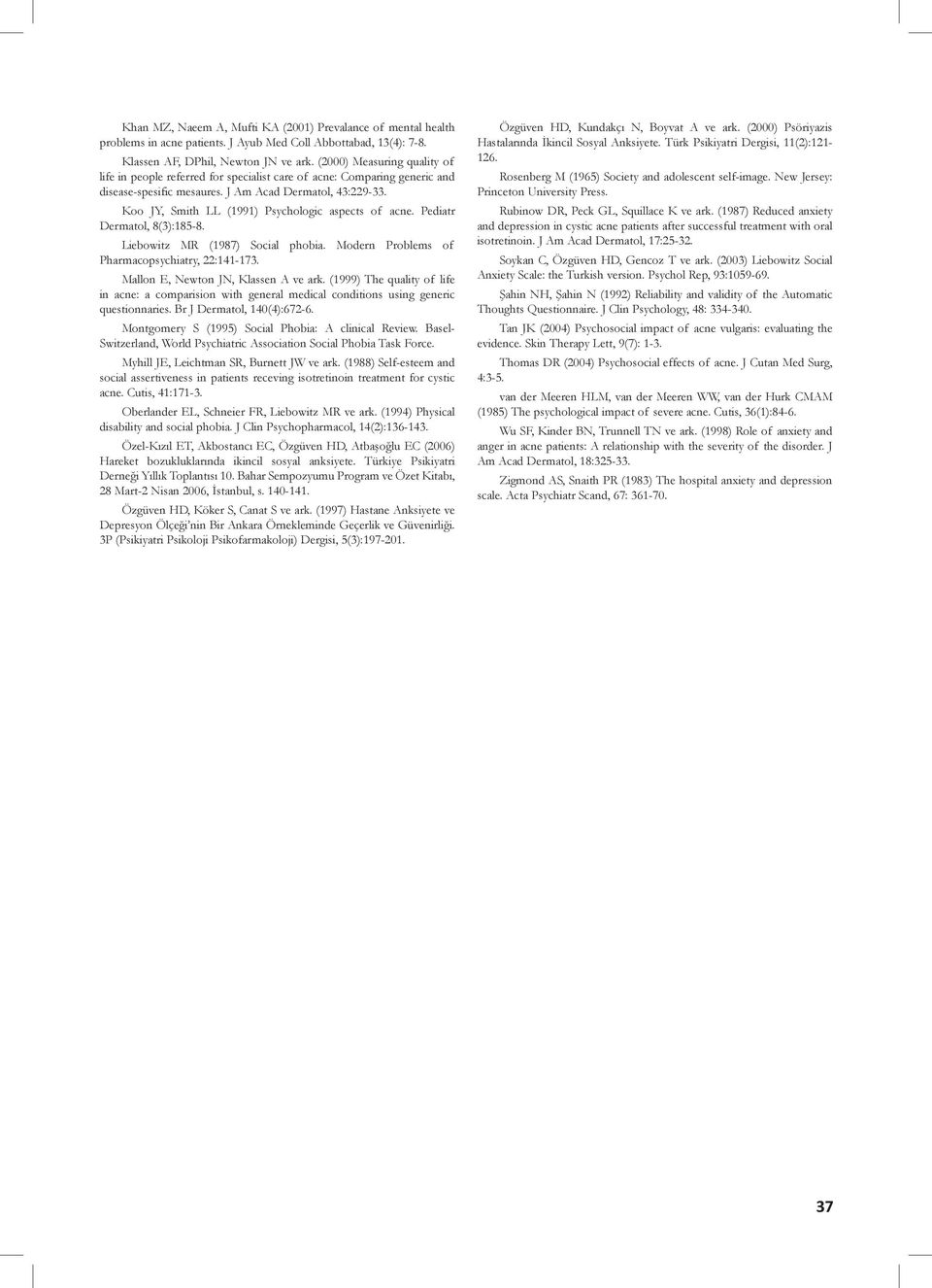 Koo JY, Smith LL (1991) Psychologic aspects of acne. Pediatr Dermatol, 8(3):185-8. Liebowitz MR (1987) Social phobia. Modern Problems of Pharmacopsychiatry, 22:141-173.