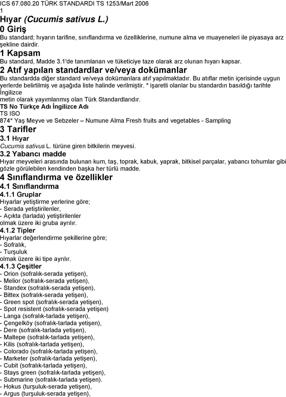 1'de tanımlanan ve tüketiciye taze olarak arz olunan hıyarı kapsar. 2 Atıf yapılan standardlar ve/veya dokümanlar Bu standardda diğer standard ve/veya dokümanlara atıf yapılmaktadır.