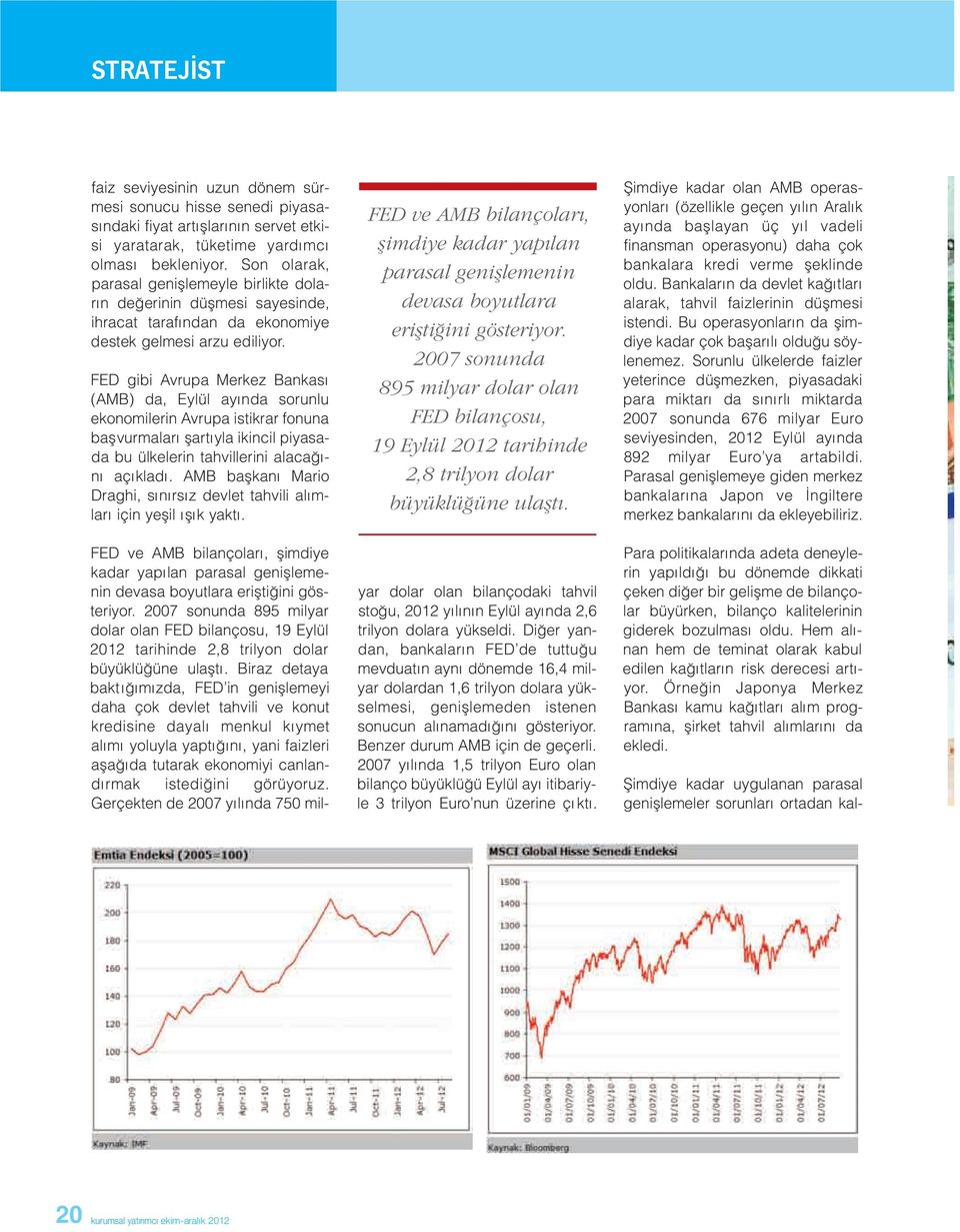 FED gibi Avrupa Merkez Bankası (AMB) da, Eylül ayında sorunlu ekonomilerin Avrupa istikrar fonuna başvurmaları şartıyla ikincil piyasada bu ülkelerin tahvillerini alacağını açıkladı.