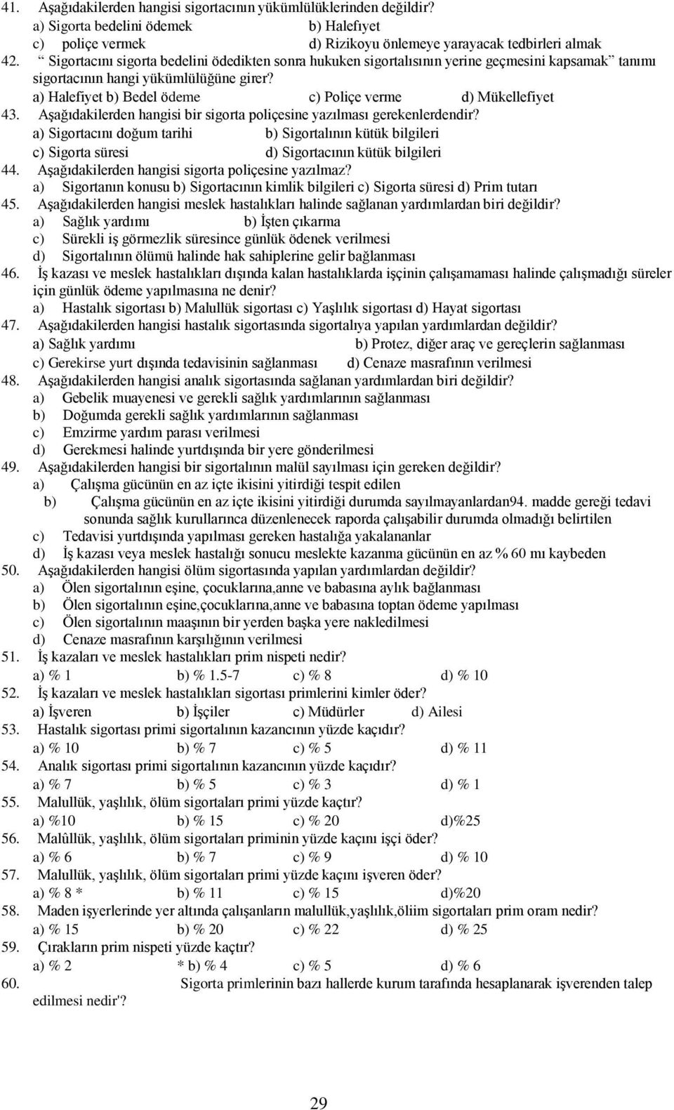 a) Halefiyet b) Bedel ödeme c) Poliçe verme d) Mükellefiyet 43. Aşağıdakilerden hangisi bir sigorta poliçesine yazılması gerekenlerdendir?