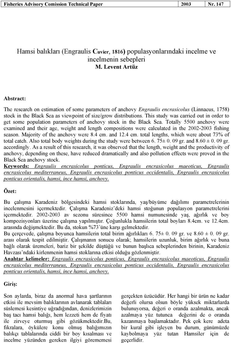 This study was carried out in order to get some population parameters of anchovy stock in the Black Sea.