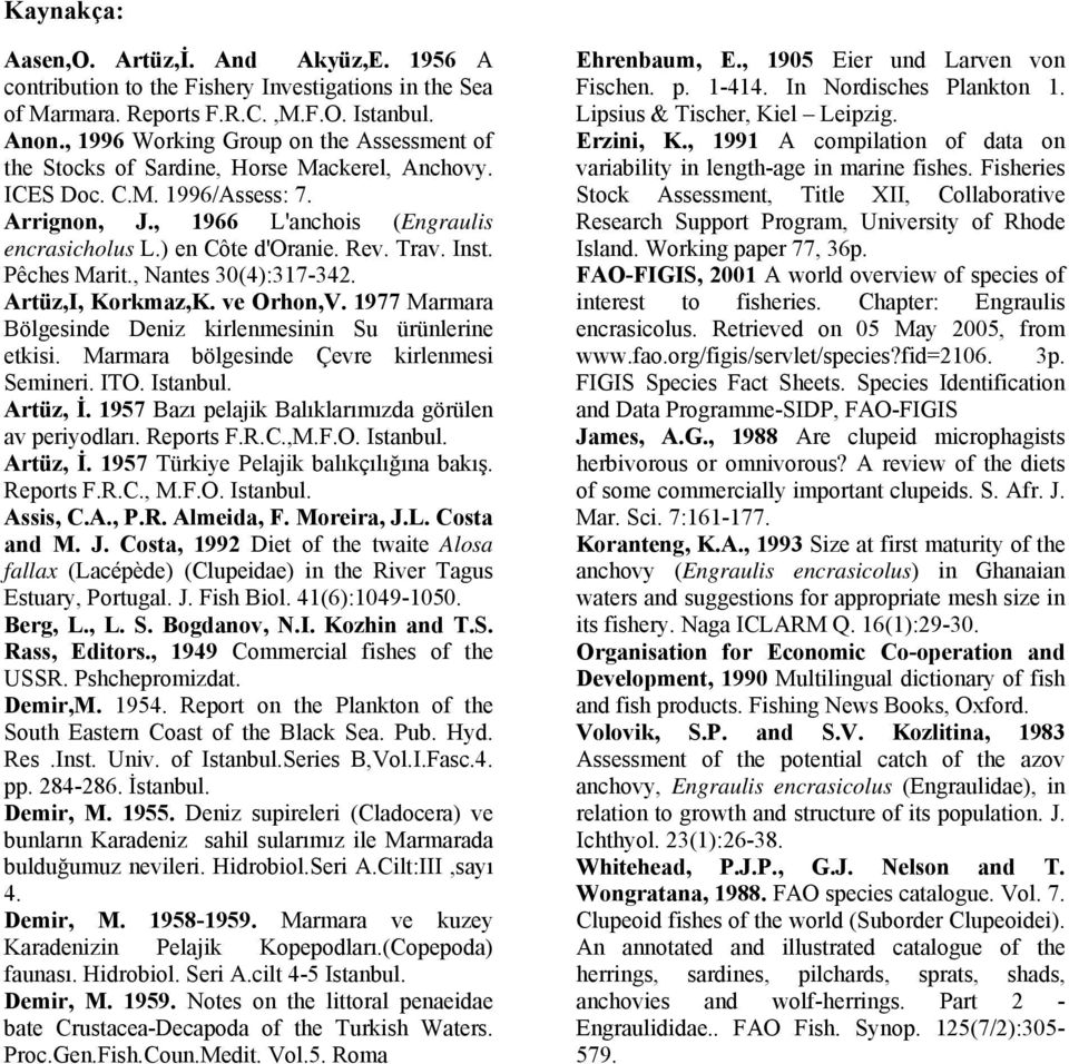 Rev. Trav. Inst. Pêches Marit., Nantes 30(4):317-342. Artüz,I, Korkmaz,K. ve Orhon,V. 1977 Marmara Bölgesinde Deniz kirlenmesinin Su ürünlerine etkisi. Marmara bölgesinde Çevre kirlenmesi Semineri.