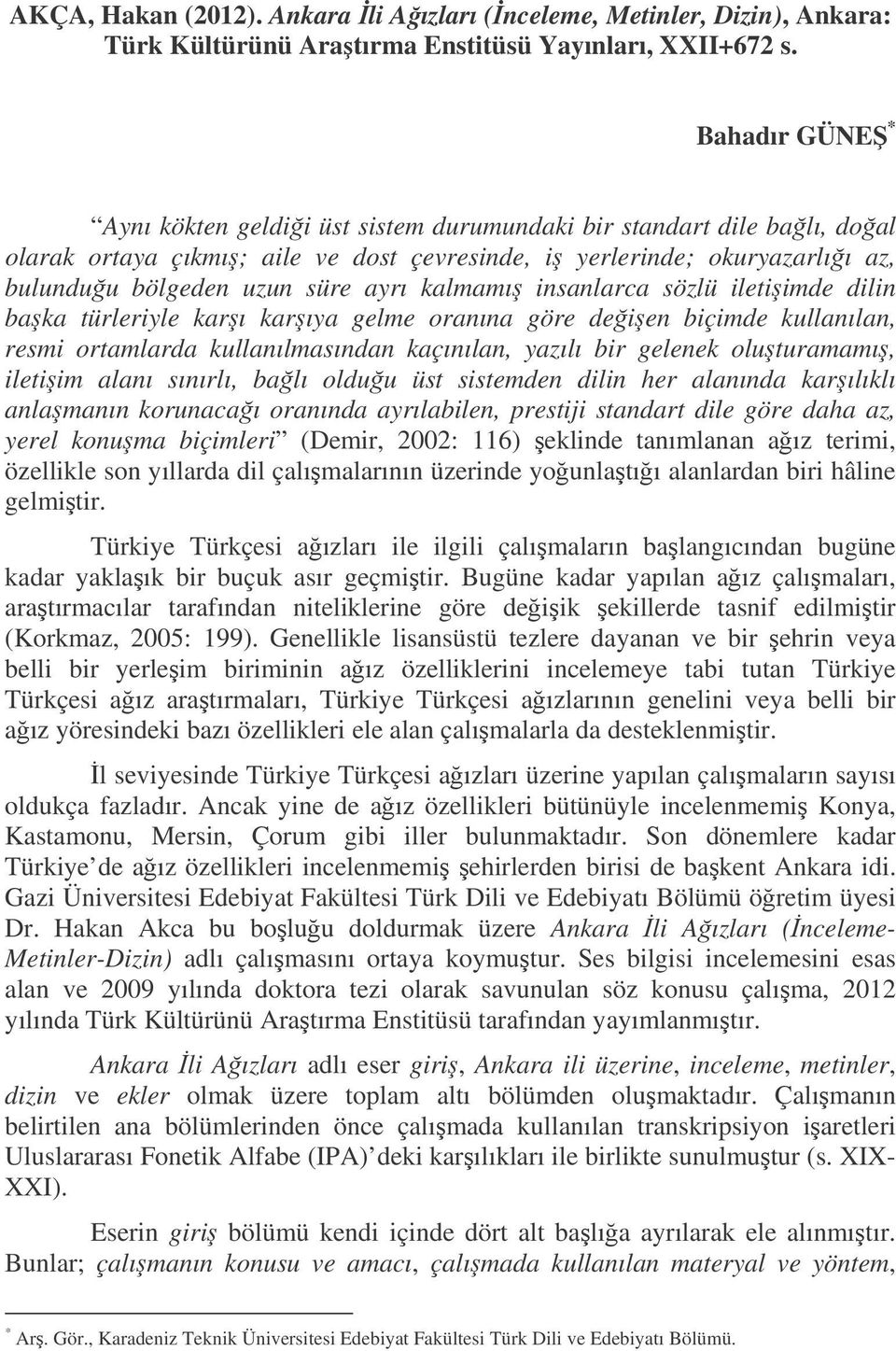 kalmamı insanlarca sözlü iletiimde dilin baka türleriyle karı karıya gelme oranına göre deien biçimde kullanılan, resmi ortamlarda kullanılmasından kaçınılan, yazılı bir gelenek oluturamamı, iletiim