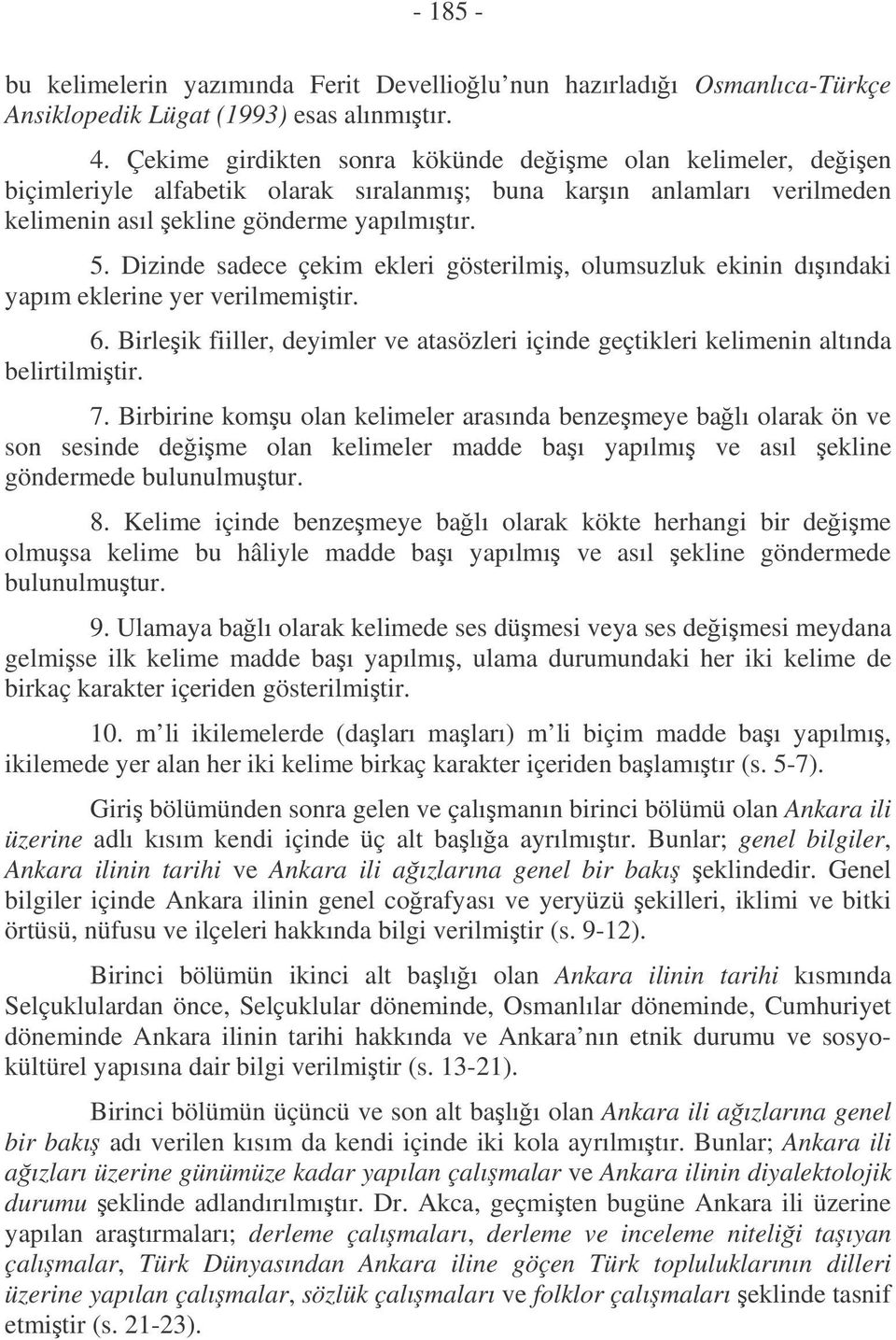 Dizinde sadece çekim ekleri gösterilmi, olumsuzluk ekinin dıındaki yapım eklerine yer verilmemitir. 6. Birleik fiiller, deyimler ve atasözleri içinde geçtikleri kelimenin altında belirtilmitir. 7.