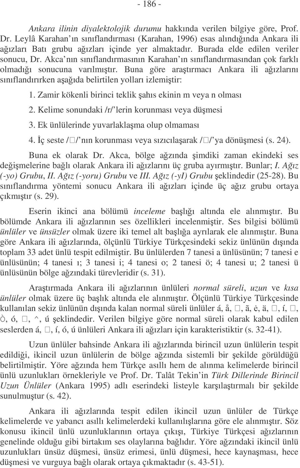 Akca nın sınıflandırmasının Karahan ın sınıflandırmasından çok farklı olmadıı sonucuna varılmıtır. Buna göre aratırmacı Ankara ili aızlarını sınıflandırırken aaıda belirtilen yolları izlemitir: 1.