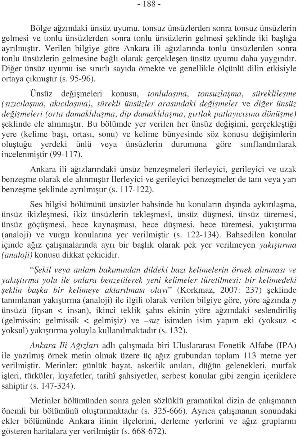 Dier ünsüz uyumu ise sınırlı sayıda örnekte ve genellikle ölçünlü dilin etkisiyle ortaya çıkmıtır (s. 95-96).