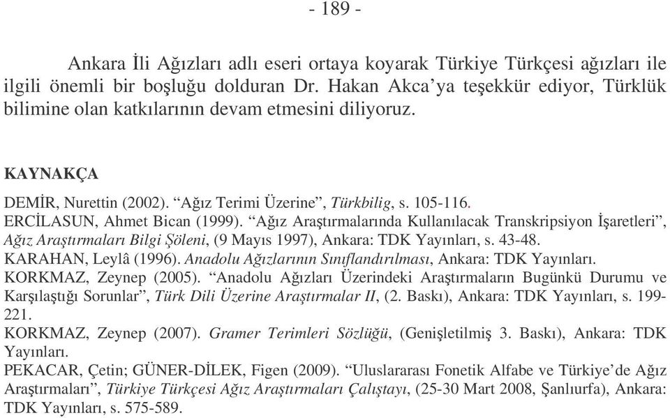 Aız Aratırmalarında Kullanılacak Transkripsiyon aretleri, Aız Aratırmaları Bilgi öleni, (9 Mayıs 1997), Ankara: TDK Yayınları, s. 43-48. KARAHAN, Leylâ (1996).