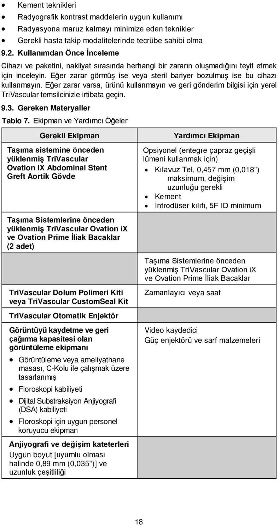 Eğer zarar görmüş ise veya steril bariyer bozulmuş ise bu cihazı kullanmayın. Eğer zarar varsa, ürünü kullanmayın ve geri gönderim bilgisi için yerel TriVascular temsilcinizle irtibata geçin. 9.3.