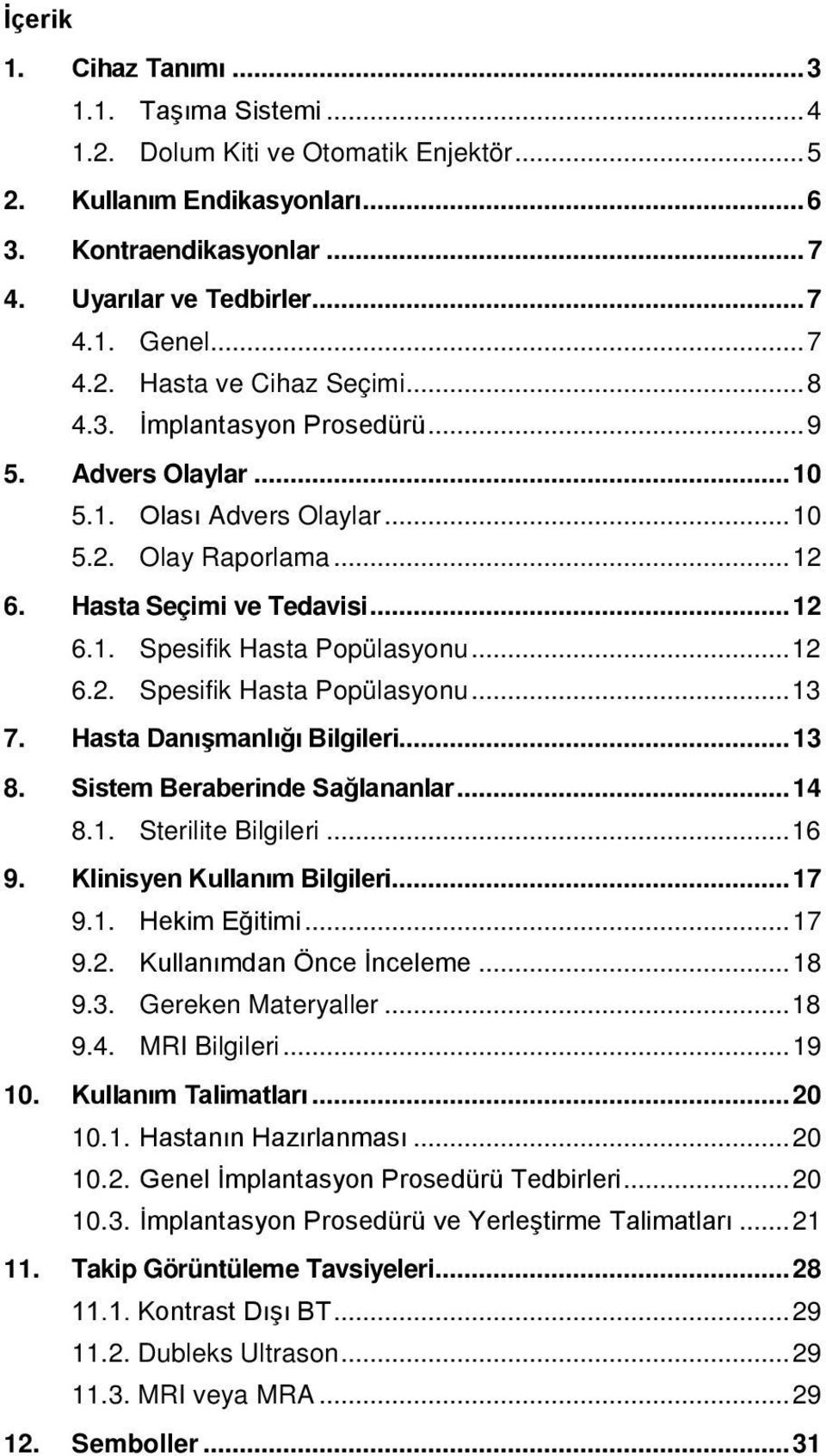 .. 12 6.2. Spesifik Hasta Popülasyonu... 13 7. Hasta Danışmanlığı Bilgileri... 13 8. Sistem Beraberinde Sağlananlar... 14 8.1. Sterilite Bilgileri... 16 9. Klinisyen Kullanım Bilgileri... 17 9.1. Hekim Eğitimi.