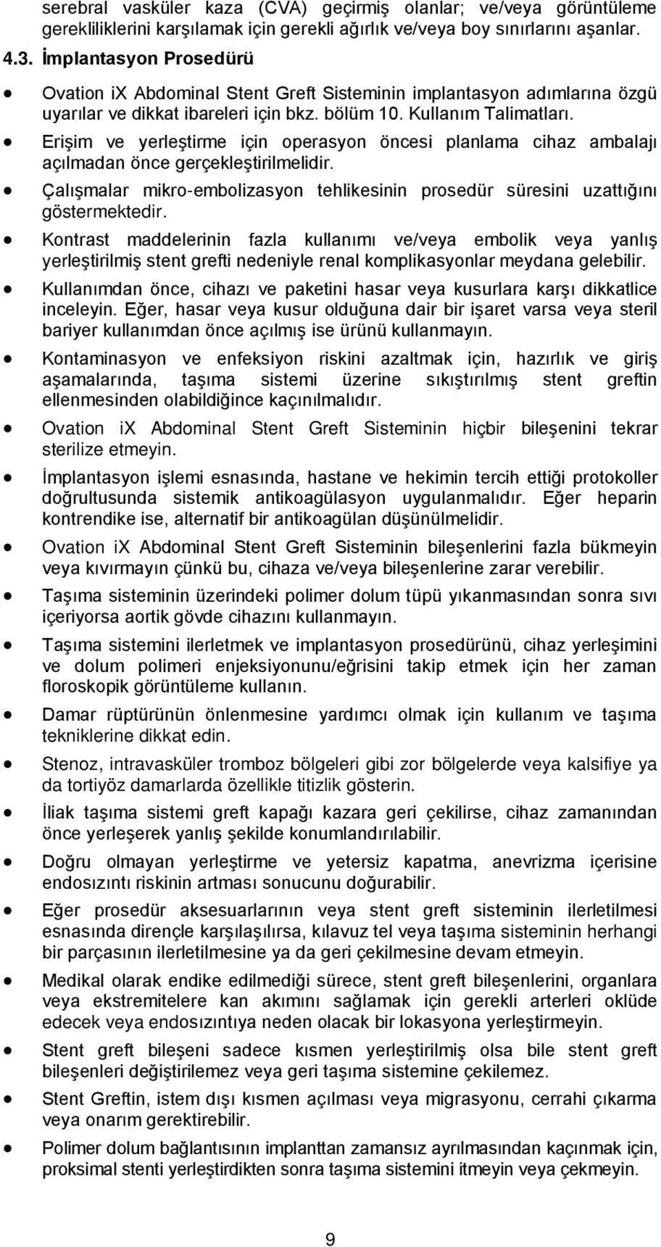 Erişim ve yerleştirme için operasyon öncesi planlama cihaz ambalajı açılmadan önce gerçekleştirilmelidir. Çalışmalar mikro-embolizasyon tehlikesinin prosedür süresini uzattığını göstermektedir.