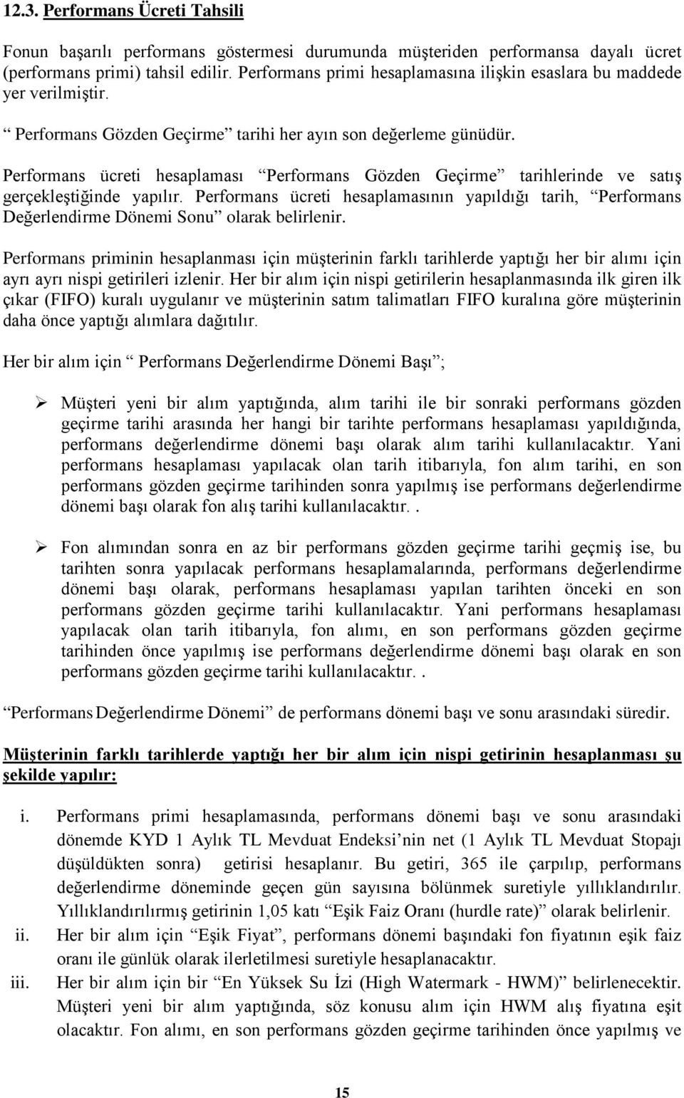 Performans ücreti hesaplaması Performans Gözden Geçirme tarihlerinde ve satış gerçekleştiğinde yapılır.