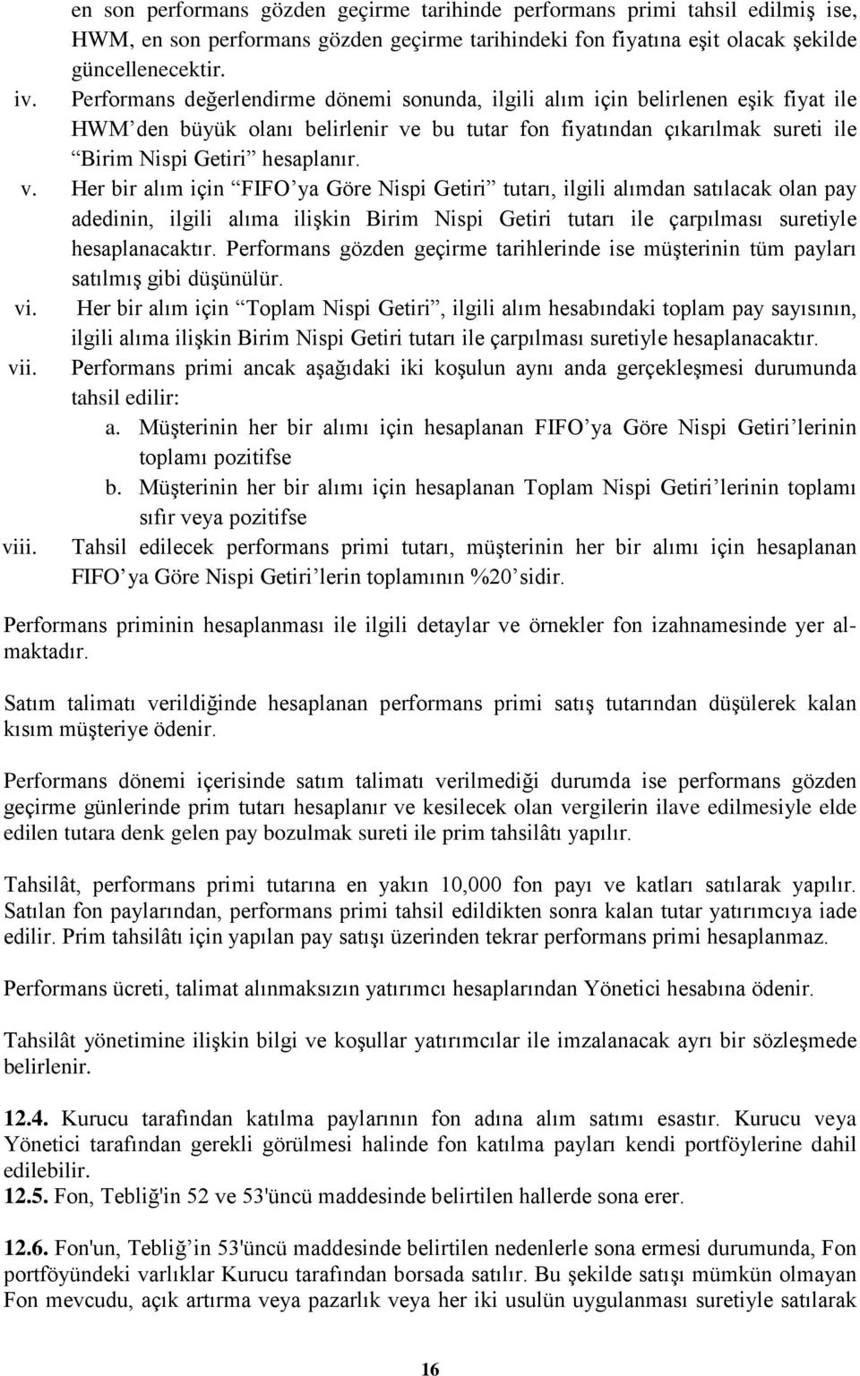 bu tutar fon fiyatından çıkarılmak sureti ile Birim Nispi Getiri hesaplanır. v.