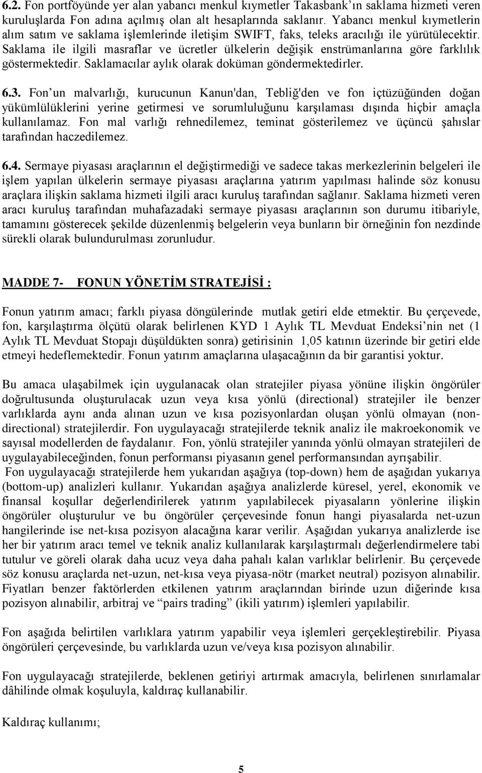 Saklama ile ilgili masraflar ve ücretler ülkelerin değişik enstrümanlarına göre farklılık göstermektedir. Saklamacılar aylık olarak doküman göndermektedirler. 6.3.