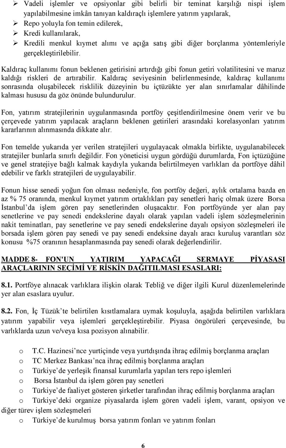 Kaldıraç kullanımı fonun beklenen getirisini artırdığı gibi fonun getiri volatilitesini ve maruz kaldığı riskleri de artırabilir.