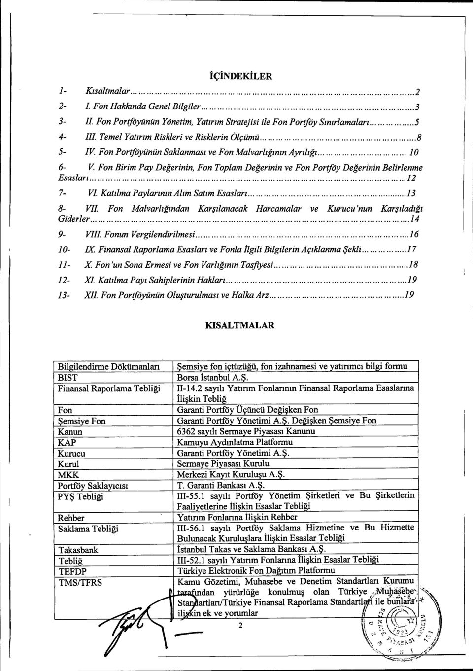 10 6- V Fon Birim Pay Değerinin, Fon Toplam Değerinin ve Fon Portföy Değerinin Belirlenme Esasları 12 7- VI Katılma PaylarınınAlım Satım Esasları 13 8- VII Fon Malvarlığından Karşılanacak Harcamalar