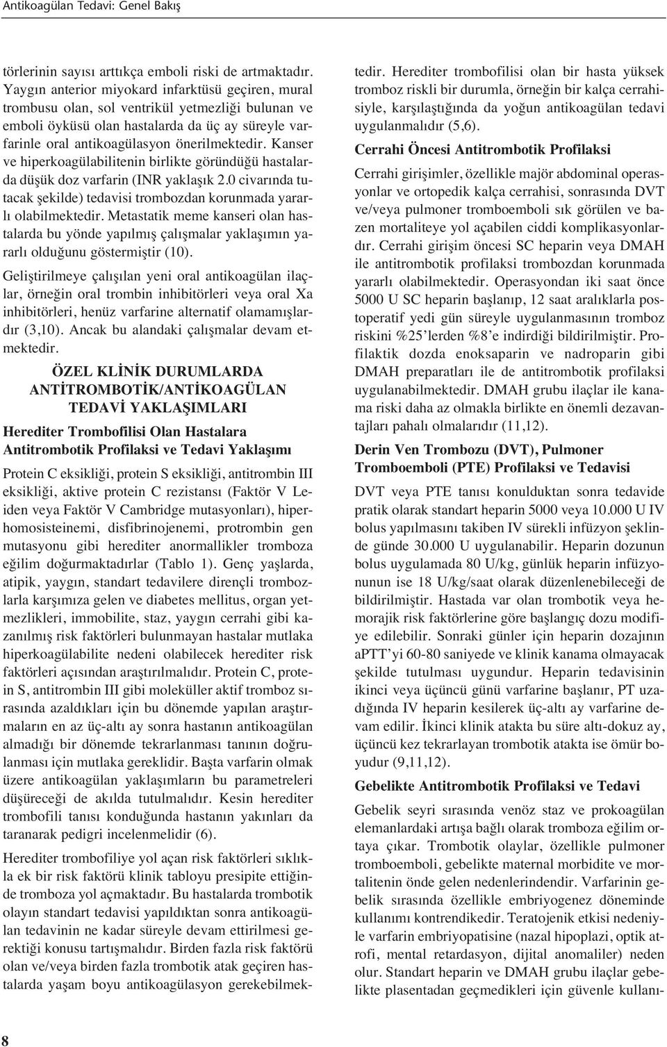 Kanser ve hiperkoagülabilitenin birlikte göründüğü hastalarda düşük doz varfarin (INR yaklaş k 2.0 civar nda tutacak şekilde) tedavisi trombozdan korunmada yararl olabilmektedir.