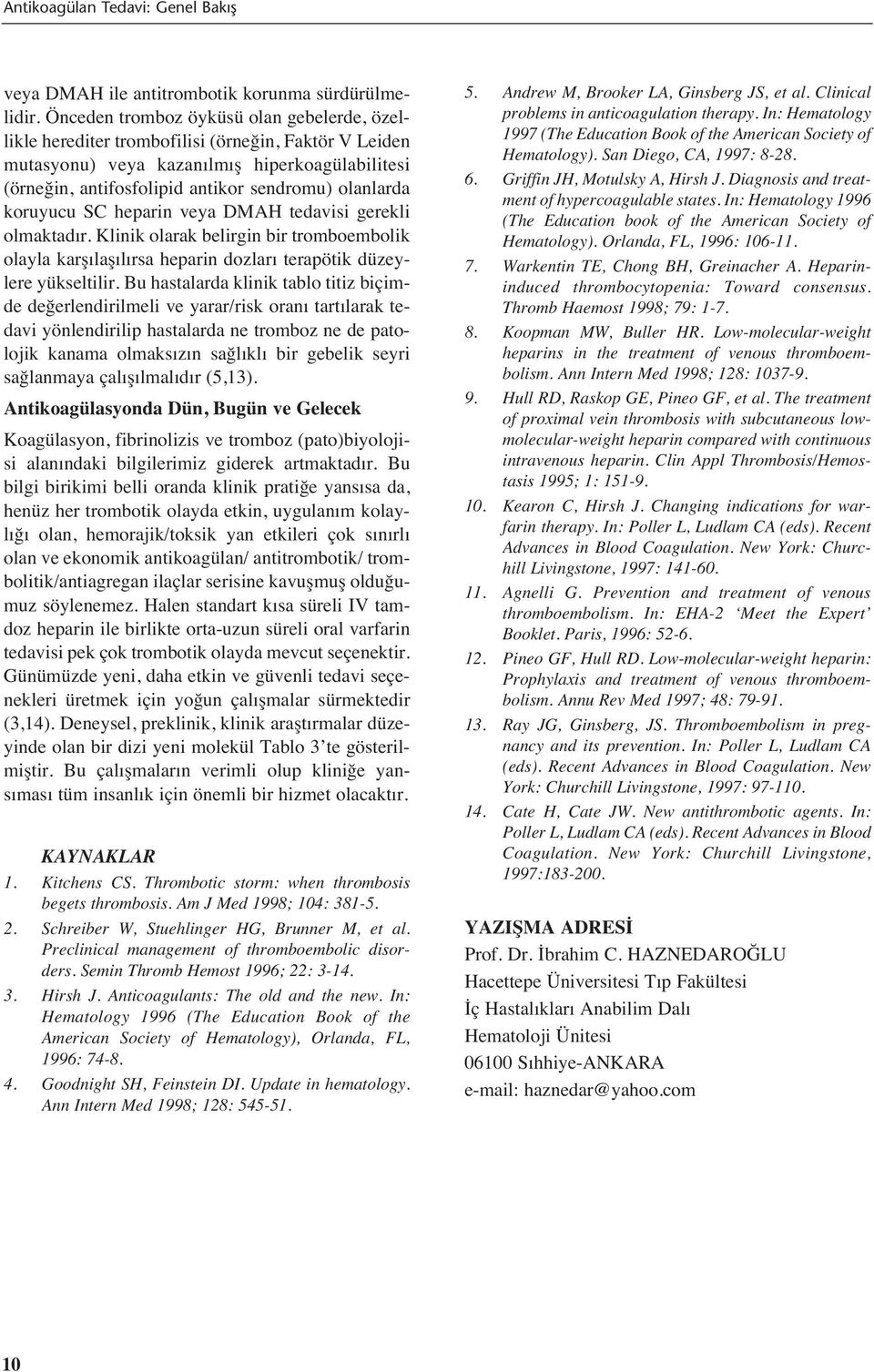 koruyucu SC heparin veya DMAH tedavisi gerekli olmaktad r. Klinik olarak belirgin bir tromboembolik olayla karş laş l rsa heparin dozlar terapötik düzeylere yükseltilir.