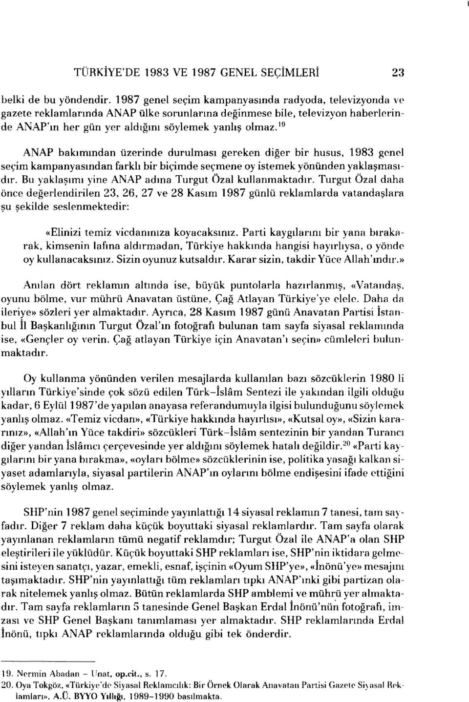 19 ANAP bakımından üzerinde durulması gereken diğer bir husus, 1983 genel seçim kampanyasından farklı bir biçimde seçmene oy isternek yönünden yaklaşmasıdır.