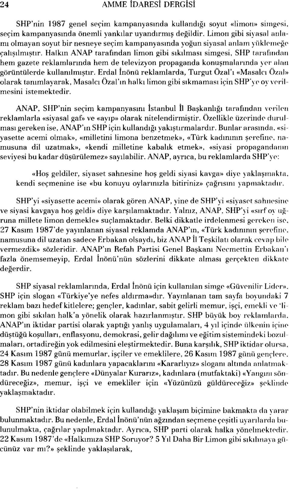 Halkın ANAP tarafından limon gibi sıkılması simgesi, SHP tarafındmı hem gazete reklamlarında hem de televizyon propaganda konuşmalarında yer alim görüntülerde kullanılmıştır.