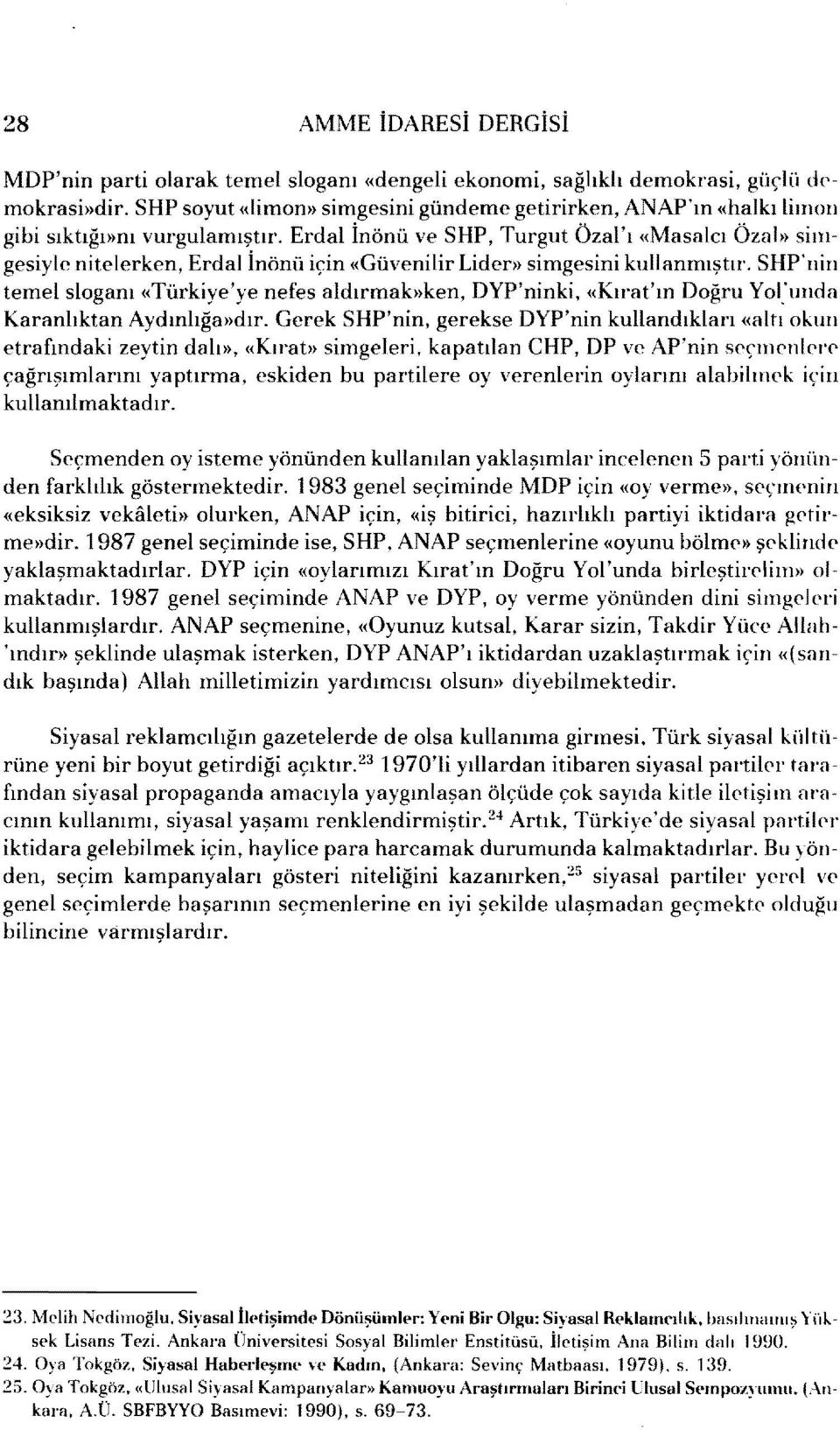 SHp'uin temel sloganı «Türkiye'ye nefes aldırmak»ken, DYP'nİnki, «Kırat'm Doğru Yol:unda Karanlıktan Aydmlığa»dır.