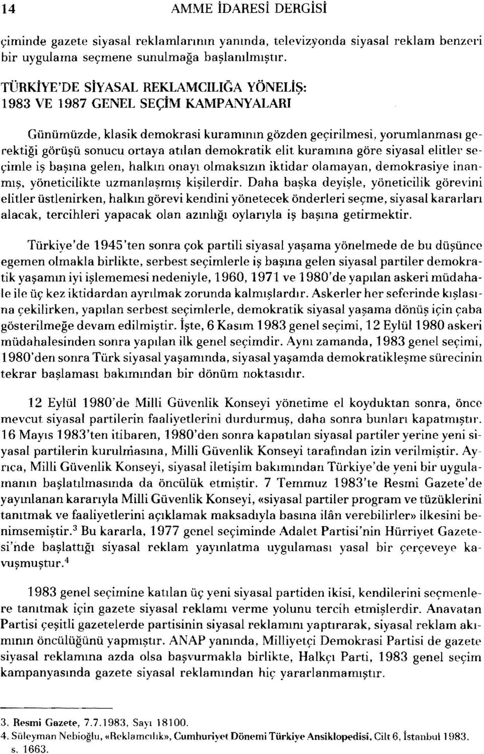 elit kuramına göre siyasal elitler seçimle iş başına gelen, halkın onayı olmaksızın iktidar olamayan, demokrasiye inanmış, yöneticilikte uzmanlaşmış kişilerdir.