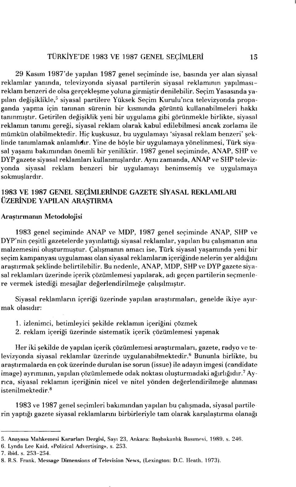 Seçim Yasasında yapılan değişiklikle,s siyasal partilere Yüksek Seçim Kurulu'nca televizyonda propaganda yapma için tanınan sürenin bir kısmında görüntü kullanabilmeleri hakkı tanınmıştır.