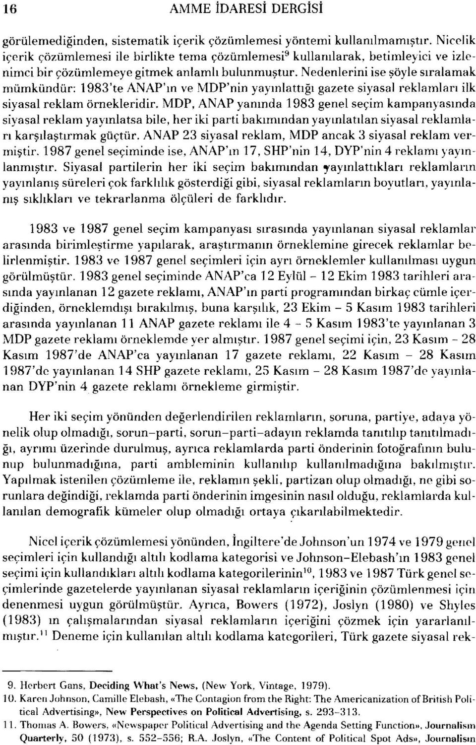 Nedenlerini ise şöyle sıralamak mümkündür: 1983'te ANAP'ın ve MDP'nin yayınlattığı gazete siyasal reklamları ilk siyasal reklam örnekleridir.