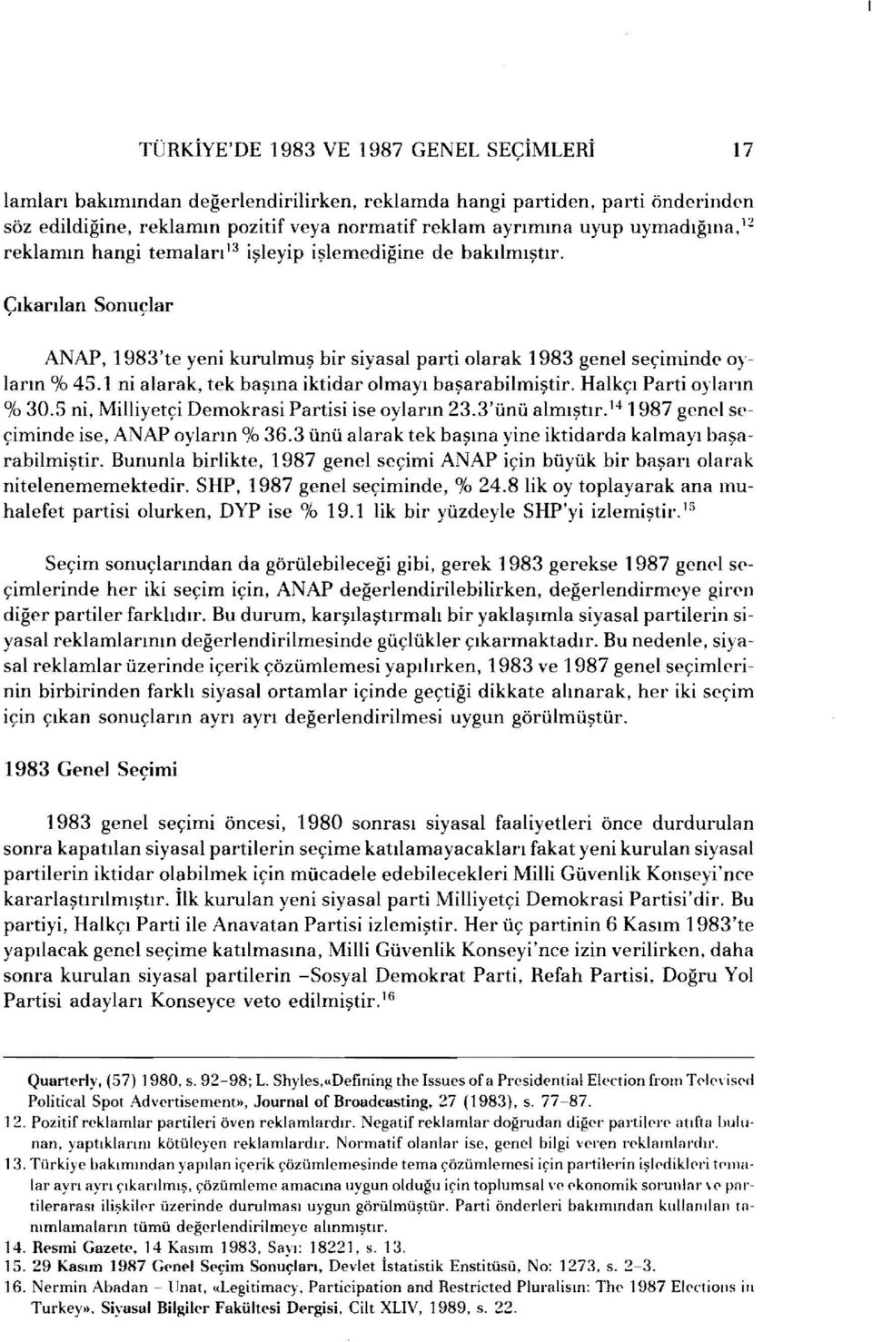 1 ni alarak, tek başına iktidar olmayı başarabilmiştir. Halkçı Parti oyların % 30.5 ni, Milliyetçi Demokrasi Partisi ise oyların 23.3'ünü almıştır. l4 1987 genel seçiminde ise, ANAP oyların % 36.