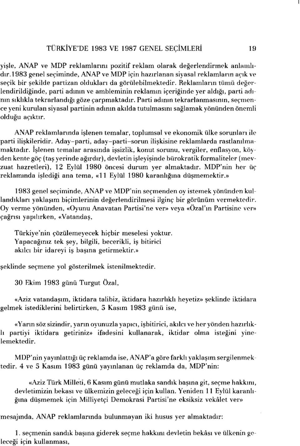 Reklamların tümü değerlendirildiğinde, parti adının ve ambleminin reklamın içeriğinde yer aldığı, parti adının sıklıkla tekrarlandığı göze çarpmaktadır.