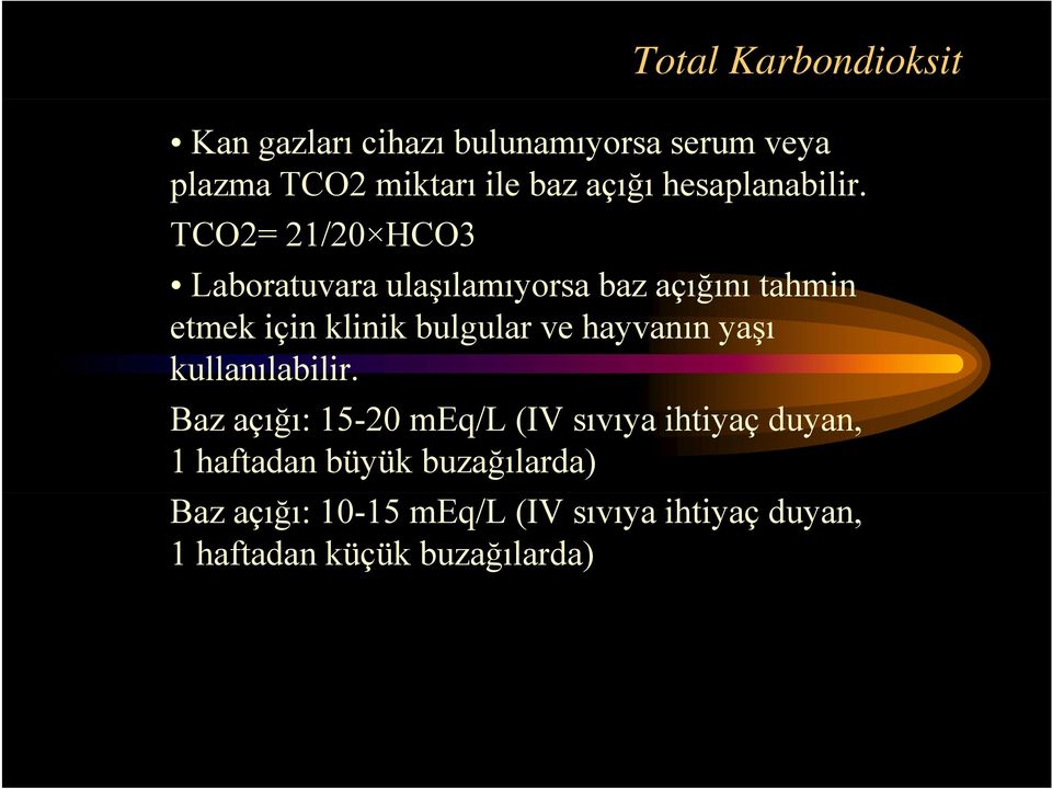 TCO2= 21/20 HCO3 Laboratuvara ulaşılamıyorsa baz açığını tahmin etmek için klinik bulgular ve