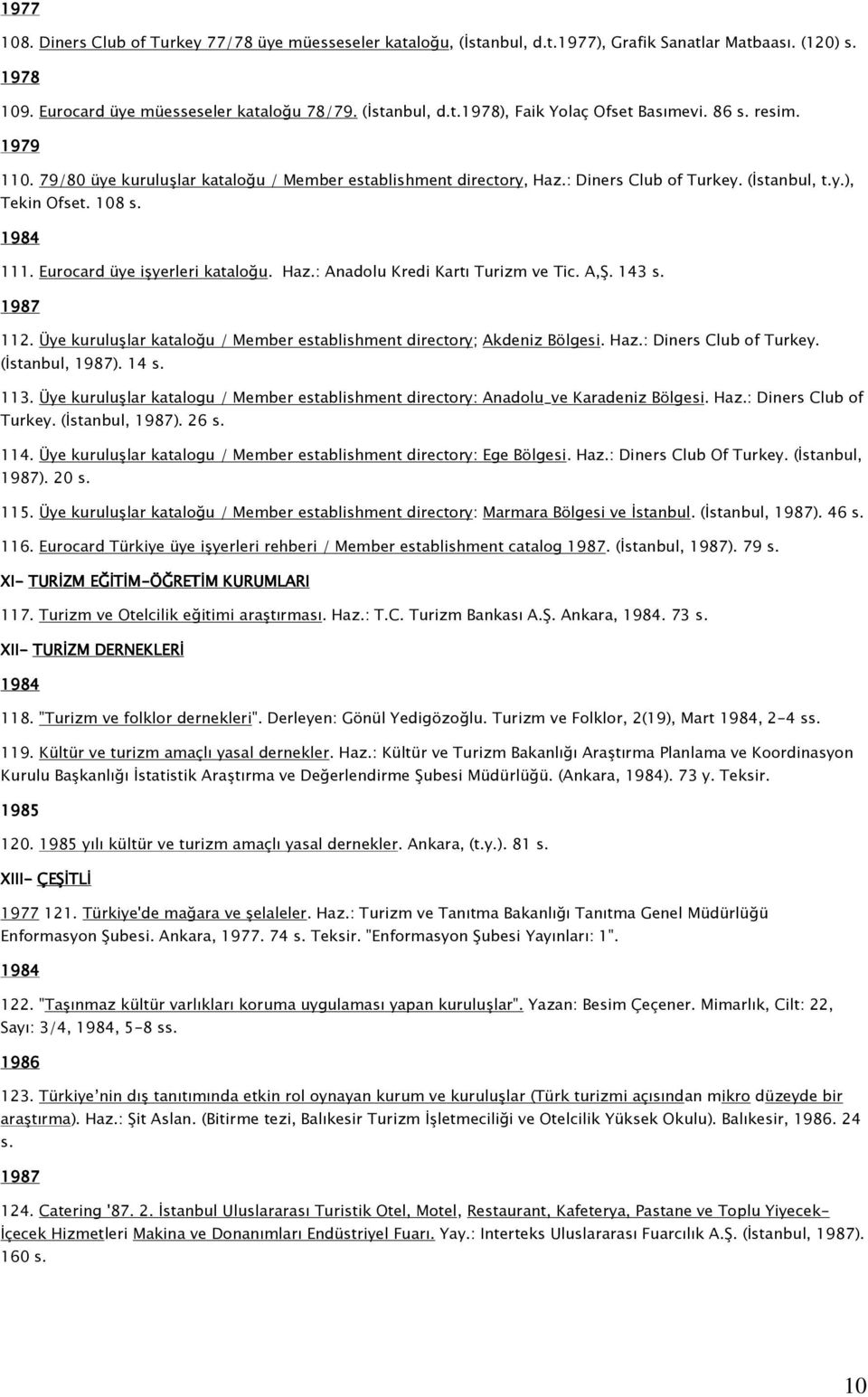 A,Ş. 143 s. 112. Üye kuruluşlar kataloğu / Member establishment directory; Akdeniz Bölgesi. Haz.: Diners Club of Turkey. (İstanbul, ). 14 s. 113.