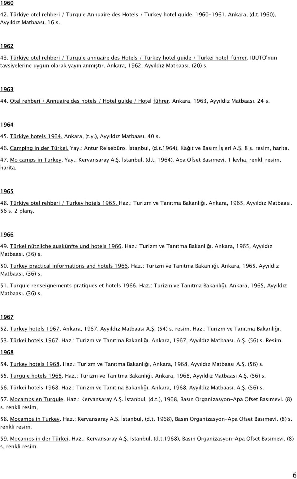 Otel rehberi / Annuaire des hotels / Hotel guide / Hotel führer. Ankara, 1963, Ayyıldız Matbaası. 24 s. 1964 45. Türkiye hotels 1964. Ankara, (t.y.), Ayyıldız Matbaası. 40 s. 46.