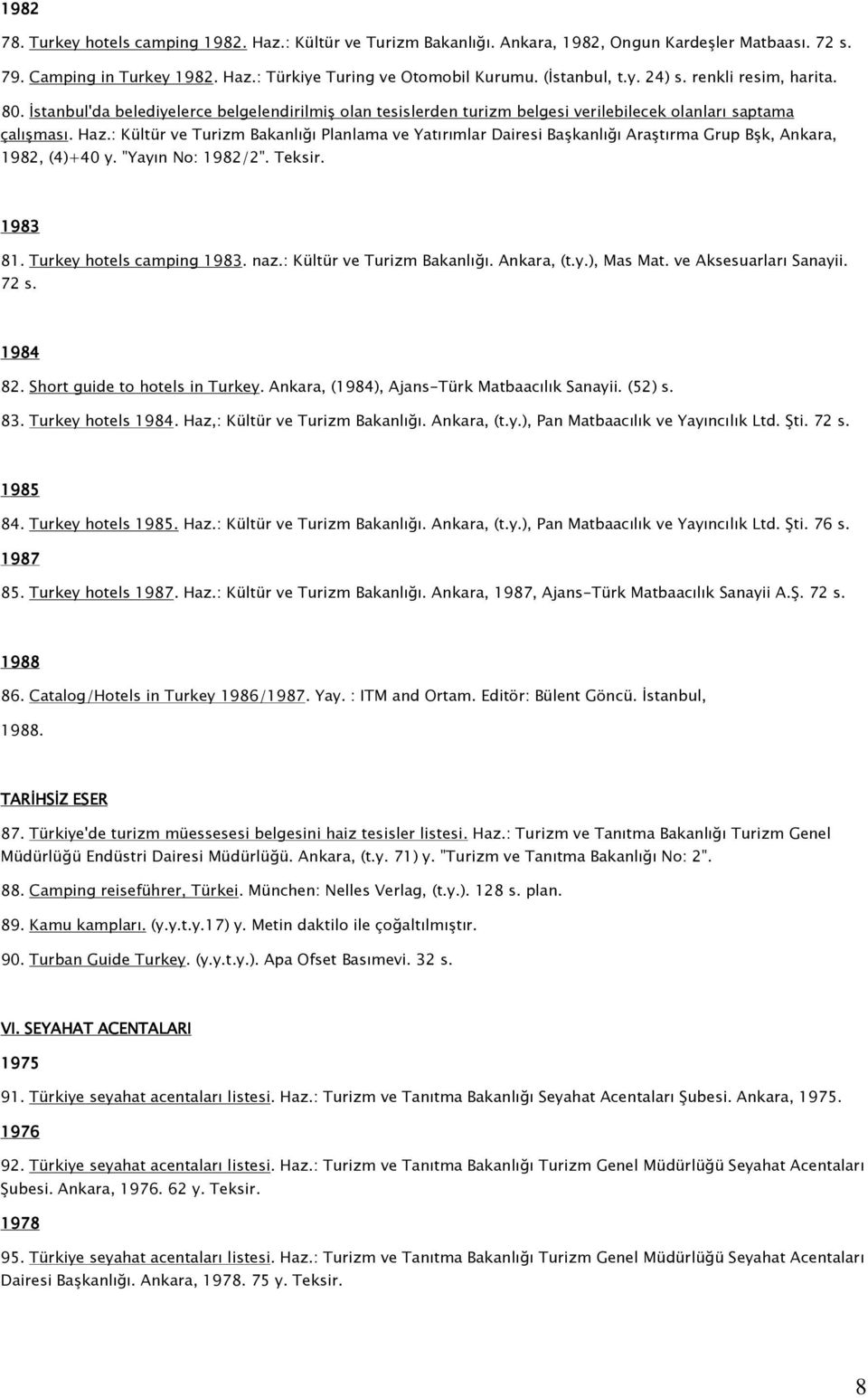 : Kültür ve Turizm Bakanlığı Planlama ve Yatırımlar Dairesi Başkanlığı Araştırma Grup Bşk, Ankara, 1982, (4)+40 y. "Yayın No: 1982/2". Teksir. 1983 81. Turkey hotels camping 1983. naz.