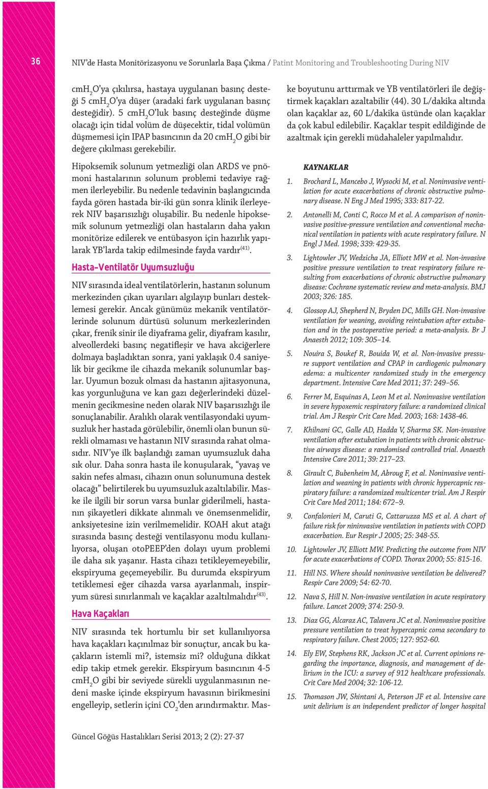 5 cmh 2 O luk basınç desteğinde düşme olacağı için tidal volüm de düşecektir, tidal volümün düşmemesi için IPAP basıncının da 20 cmh 2 O gibi bir değere çıkılması gerekebilir.