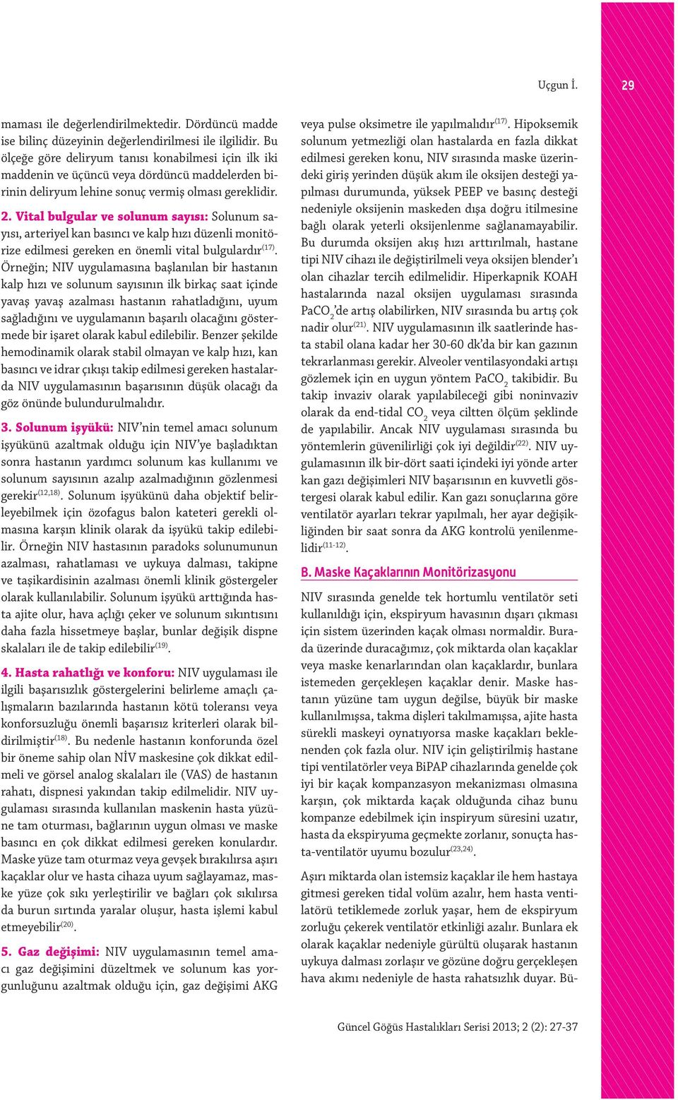 Vital bulgular ve solunum sayısı: Solunum sayısı, arteriyel kan basıncı ve kalp hızı düzenli monitörize edilmesi gereken en önemli vital bulgulardır (17).