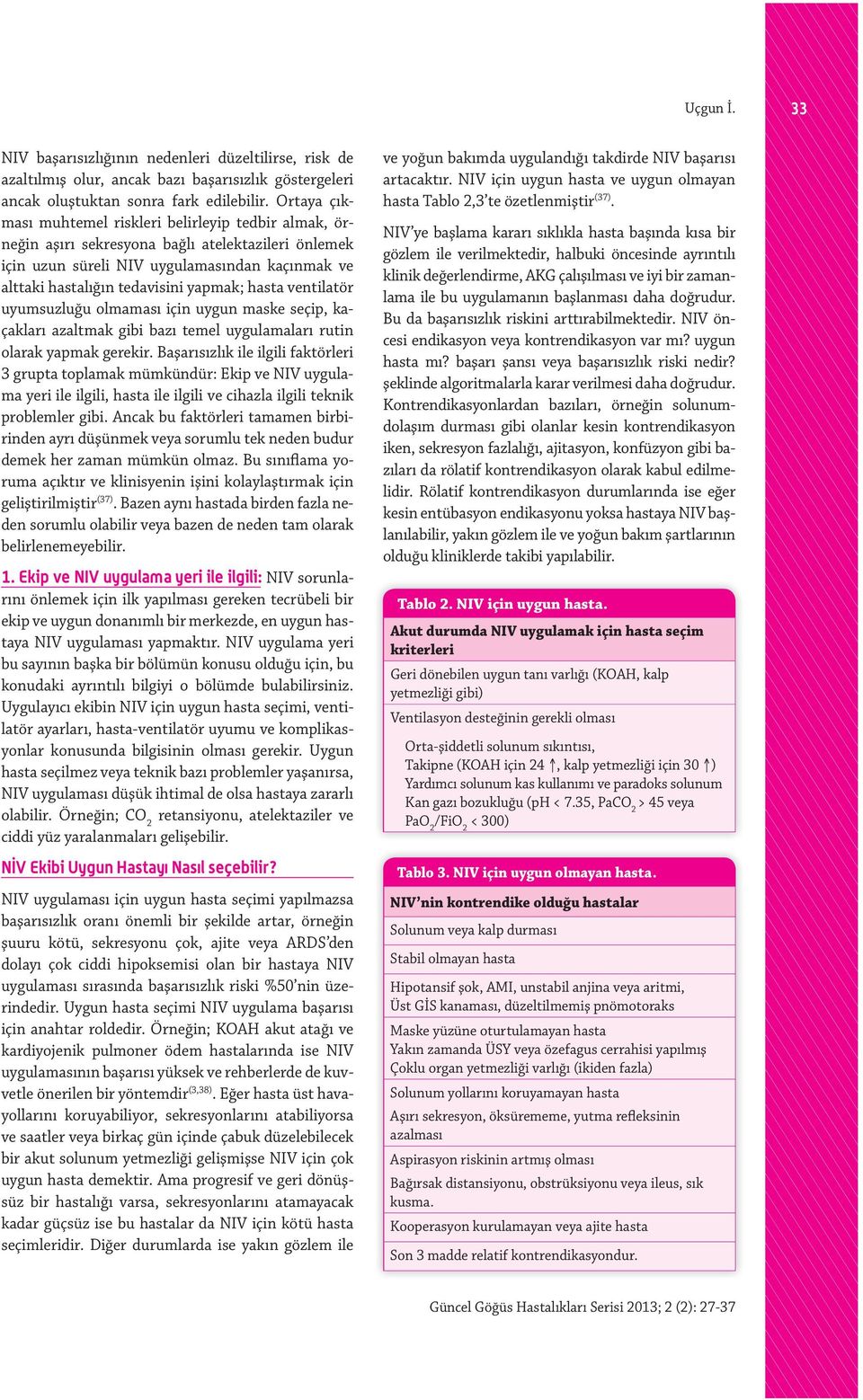 hasta ventilatör uyumsuzluğu olmaması için uygun maske seçip, kaçakları azaltmak gibi bazı temel uygulamaları rutin olarak yapmak gerekir.