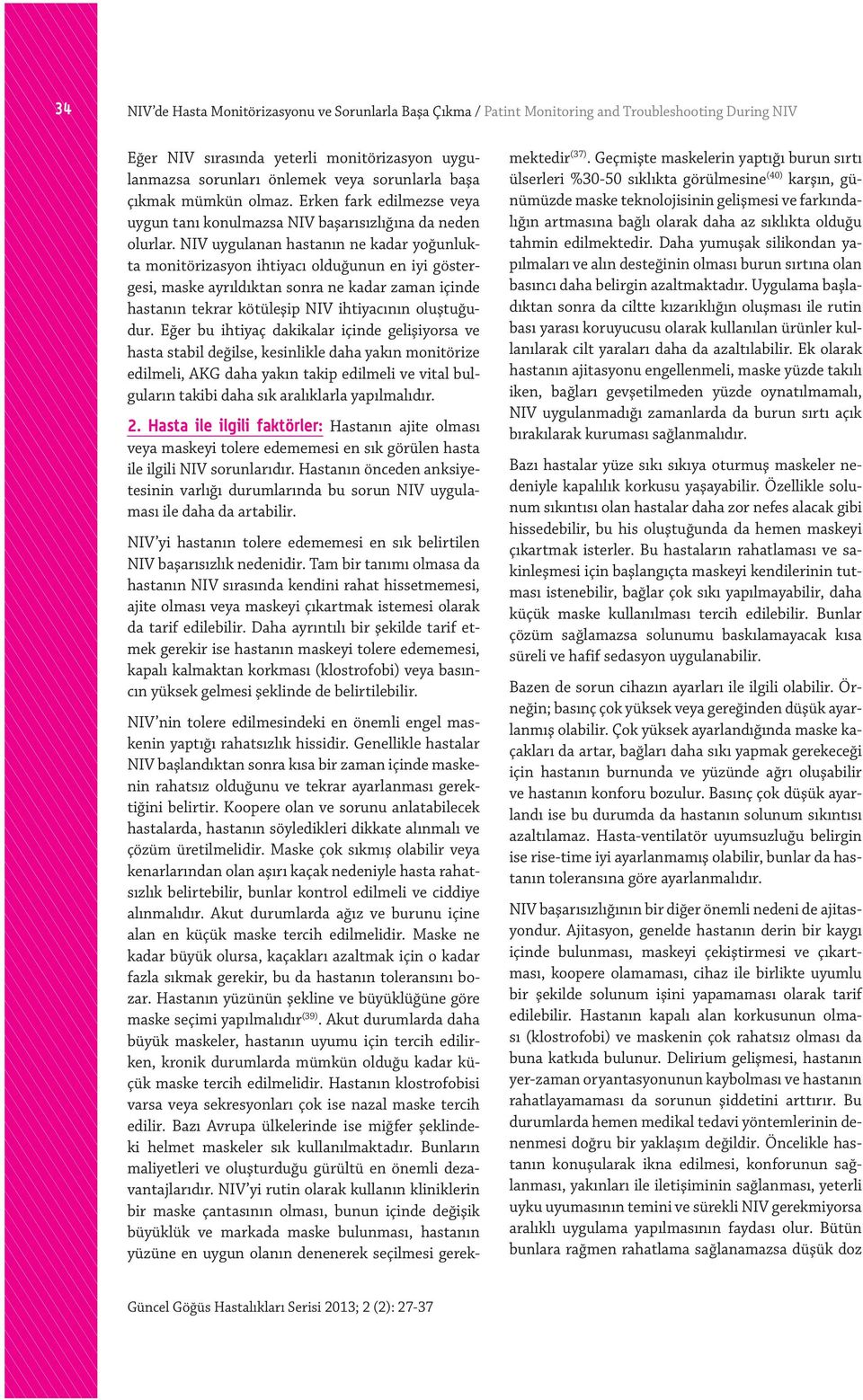 NIV uygulanan hastanın ne kadar yoğunlukta monitörizasyon ihtiyacı olduğunun en iyi göstergesi, maske ayrıldıktan sonra ne kadar zaman içinde hastanın tekrar kötüleşip NIV ihtiyacının oluştuğudur.