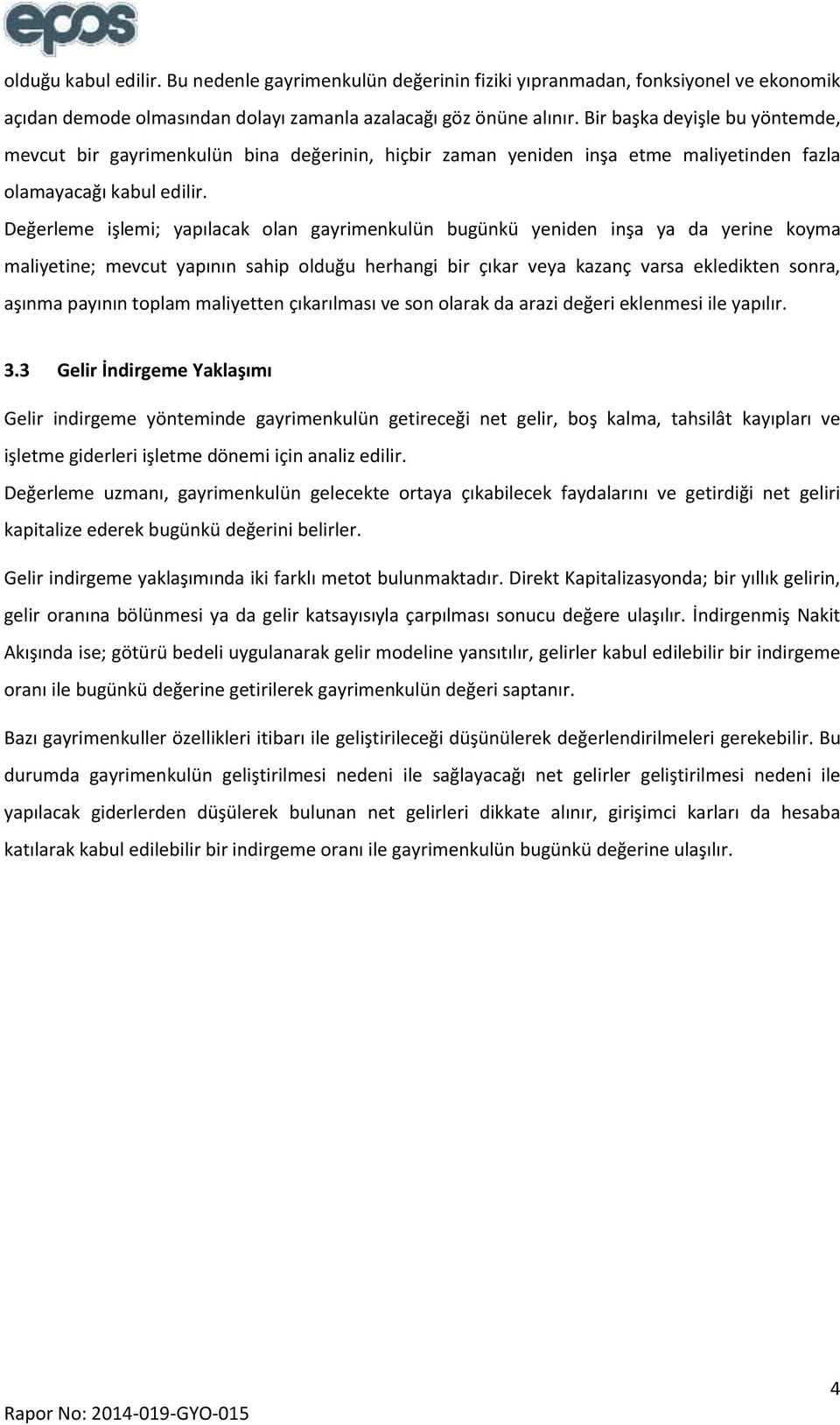 Değerleme işlemi; yapılacak olan gayrimenkulün bugünkü yeniden inşa ya da yerine koyma maliyetine; mevcut yapının sahip olduğu herhangi bir çıkar veya kazanç varsa ekledikten sonra, aşınma payının