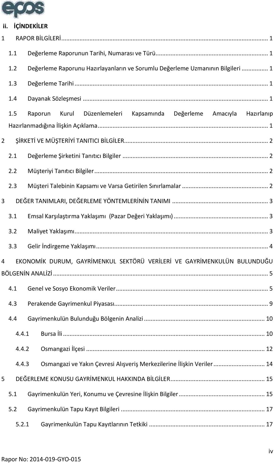 1 Değerleme Şirketini Tanıtıcı Bilgiler... 2 2.2 Müşteriyi Tanıtıcı Bilgiler... 2 2.3 Müşteri Talebinin Kapsamı ve Varsa Getirilen Sınırlamalar... 2 3 DEĞER TANIMLARI, DEĞERLEME YÖNTEMLERİNİN TANIMI.