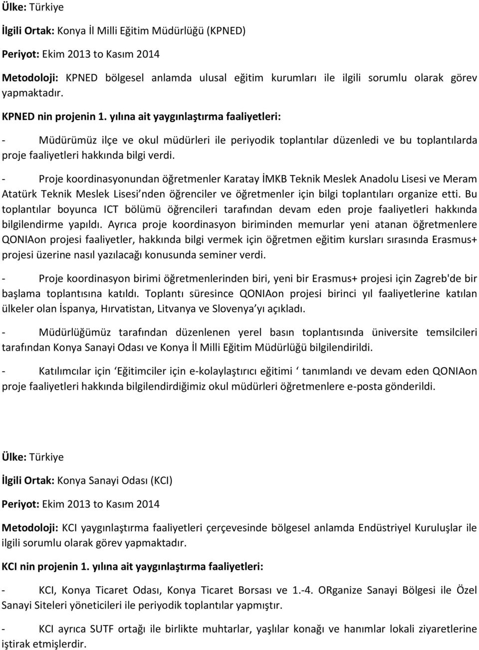 - Proje koordinasyonundan öğretmenler Karatay İMKB Teknik Meslek Anadolu Lisesi ve Meram Atatürk Teknik Meslek Lisesi nden öğrenciler ve öğretmenler için bilgi toplantıları organize etti.