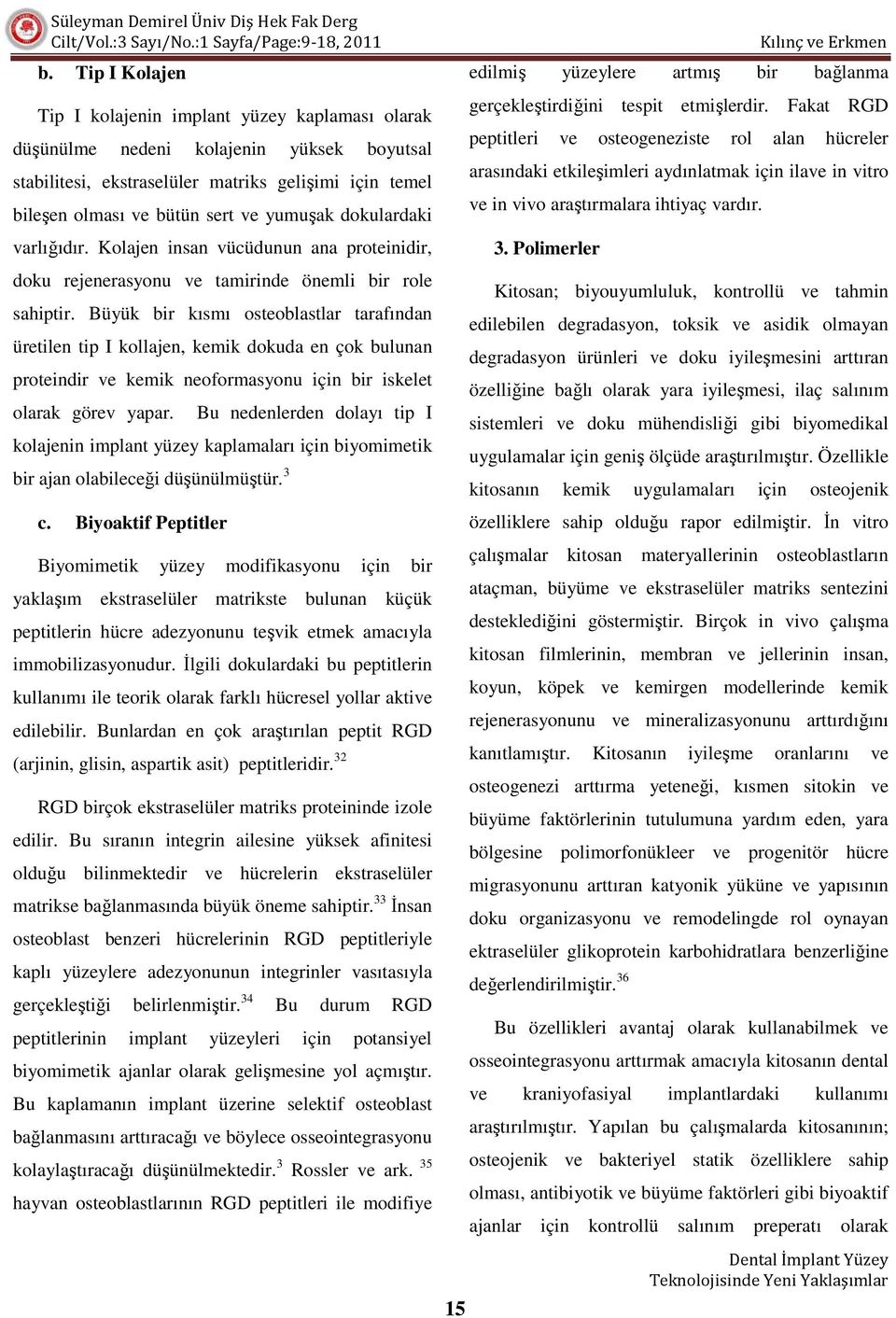 Büyük bir kısmı osteoblastlar tarafından üretilen tip I kollajen, kemik dokuda en çok bulunan proteindir ve kemik neoformasyonu için bir iskelet olarak görev yapar.