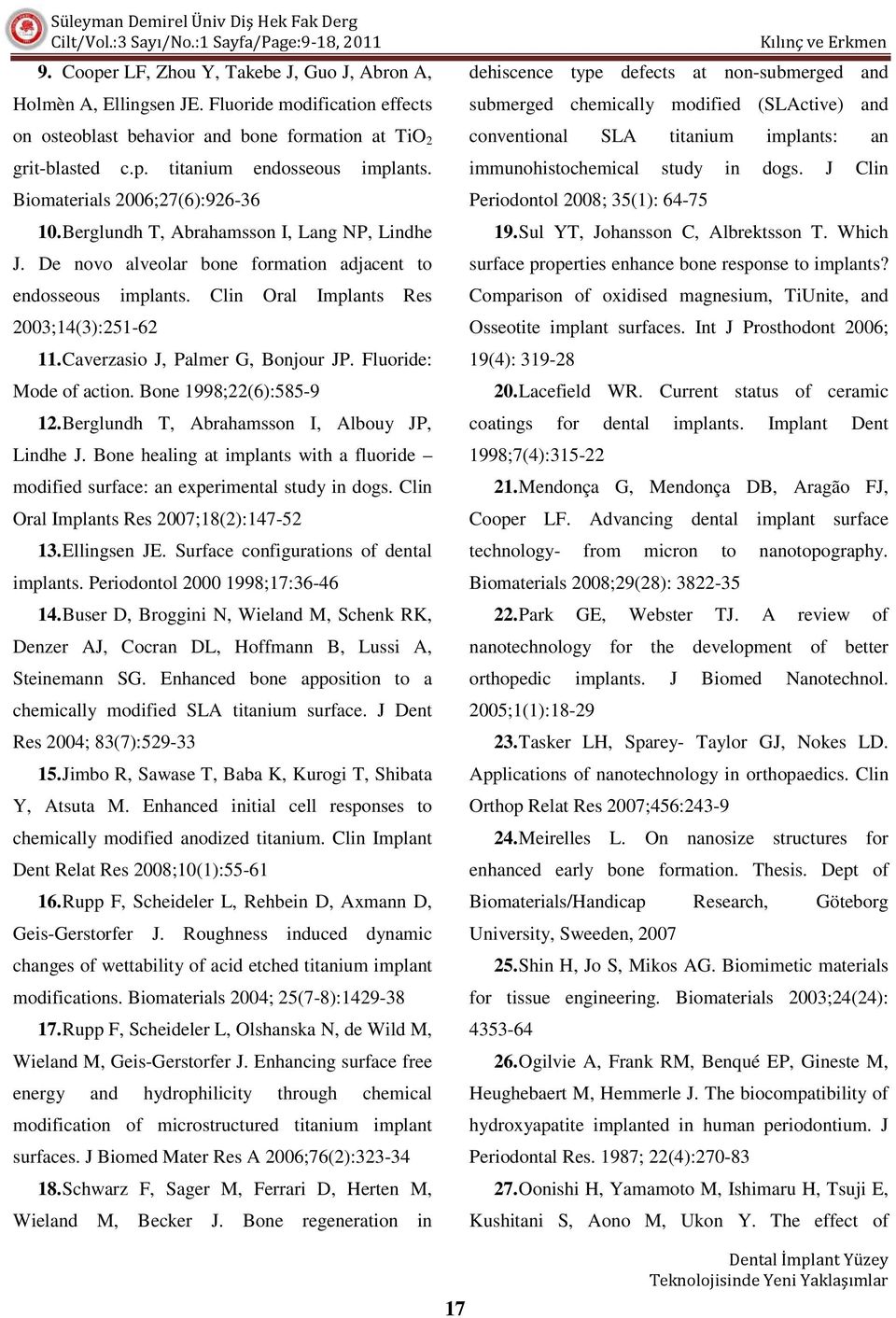 Caverzasio J, Palmer G, Bonjour JP. Fluoride: Mode of action. Bone 1998;22(6):585-9 12. Berglundh T, Abrahamsson I, Albouy JP, Lindhe J.