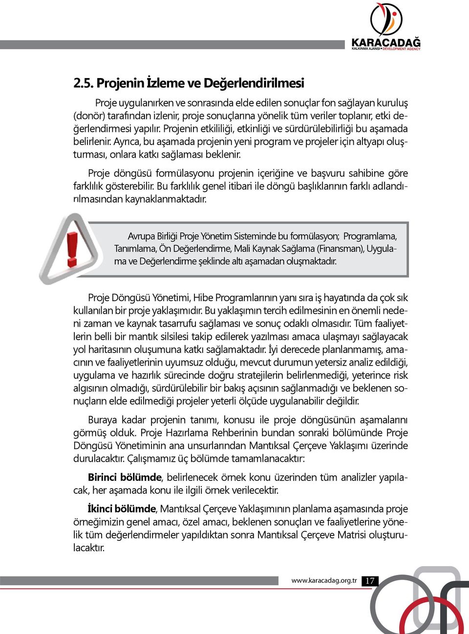 Ayrıca, bu aşamada projenin yeni program ve projeler için altyapı oluşturması, onlara katkı sağlaması beklenir.