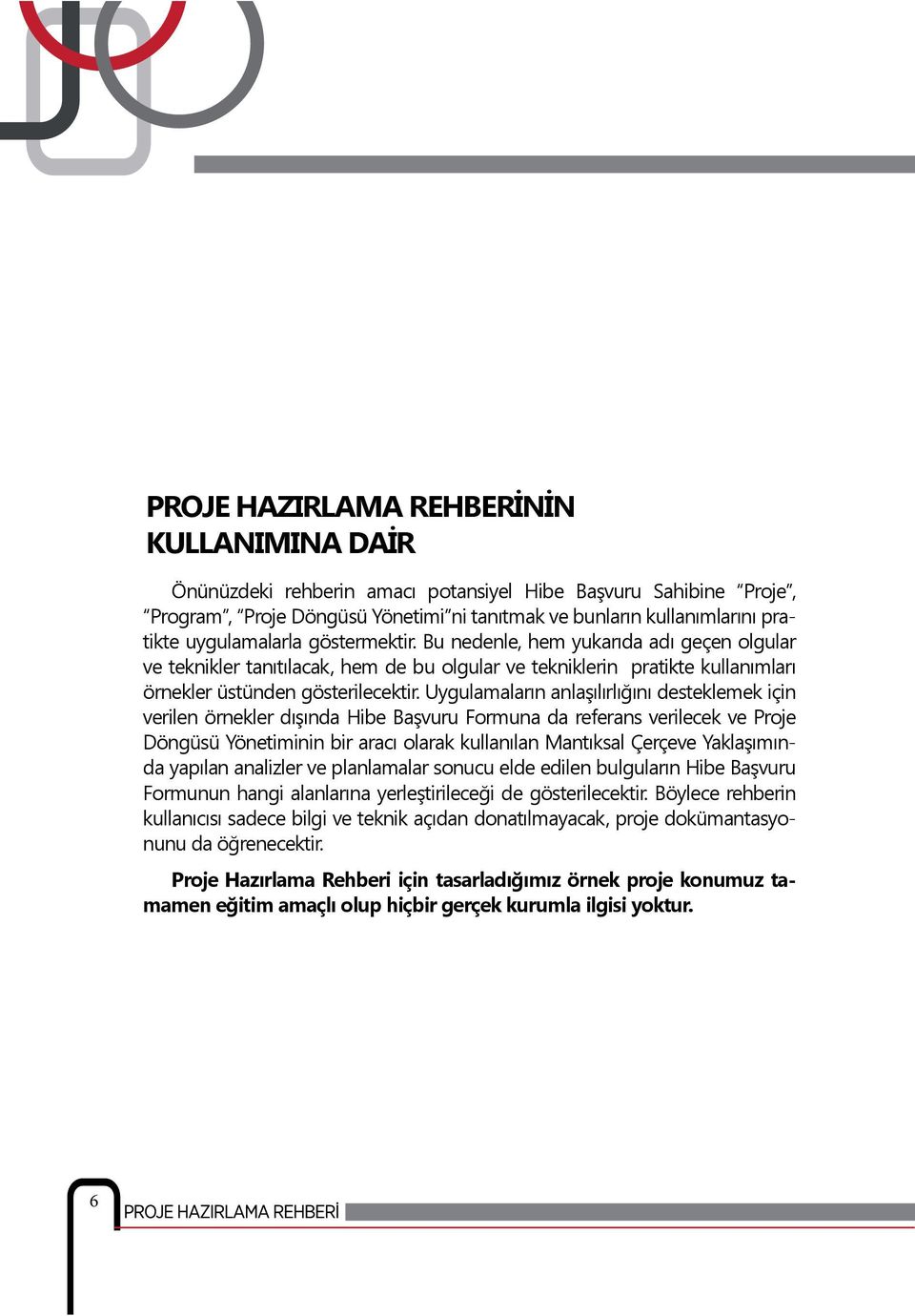 Uygulamaların anlaşılırlığını desteklemek için verilen örnekler dışında Hibe Başvuru Formuna da referans verilecek ve Proje Döngüsü Yönetiminin bir aracı olarak kullanılan Mantıksal Çerçeve