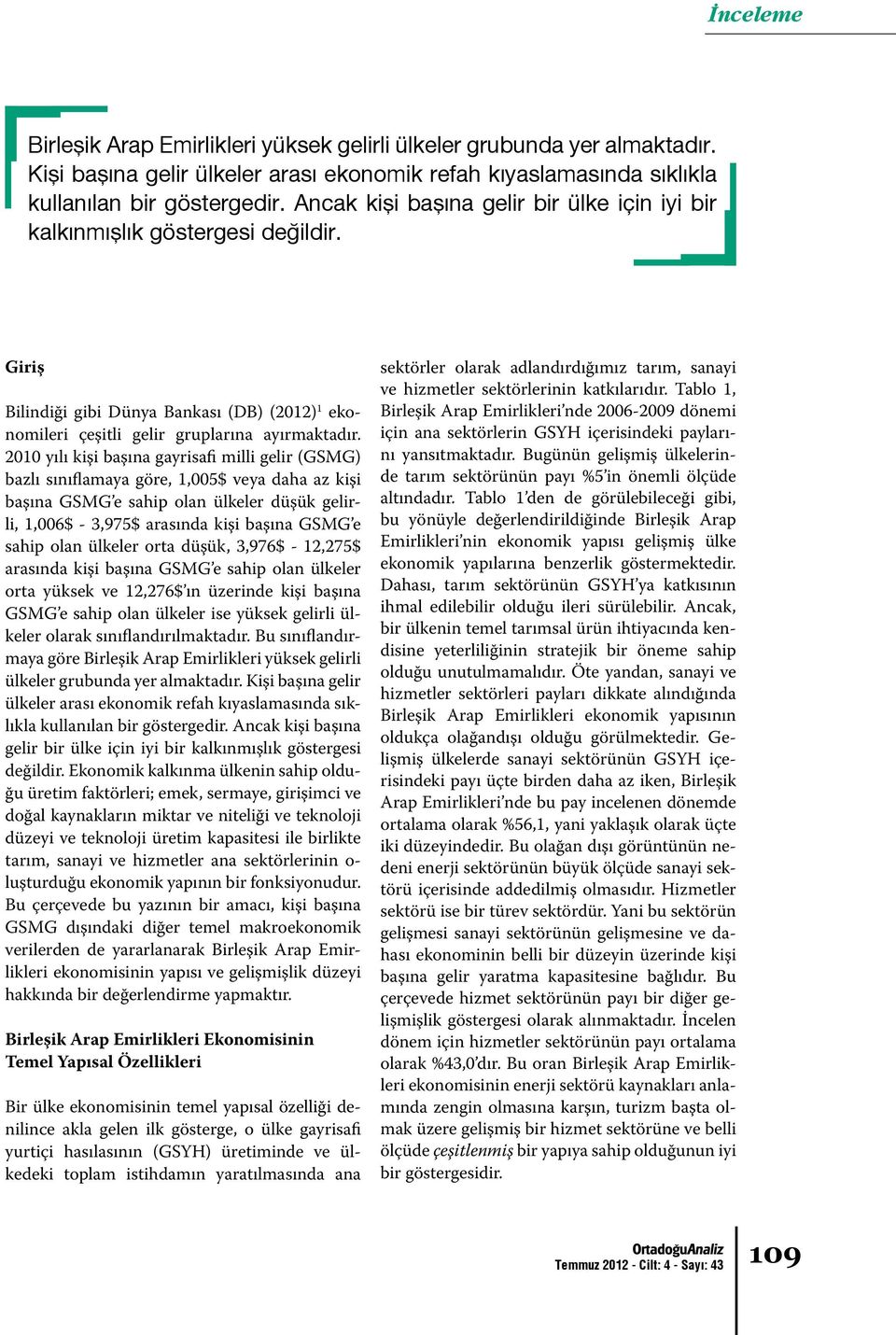 2010 yılı kişi başına gayrisafi milli gelir (GSMG) bazlı sınıflamaya göre, 1,005$ veya daha az kişi başına GSMG e sahip olan ülkeler düşük gelirli, 1,006$ - 3,975$ arasında kişi başına GSMG e sahip