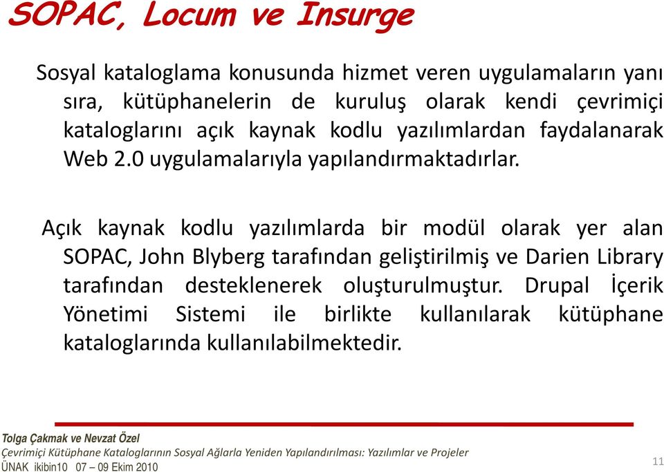 Açık kaynak kodlu yazılımlarda bir modül olarak yer alan SOPAC, John Blyberg tarafından geliştirilmiş ve Darien Library tarafından desteklenerek oluşturulmuştur.