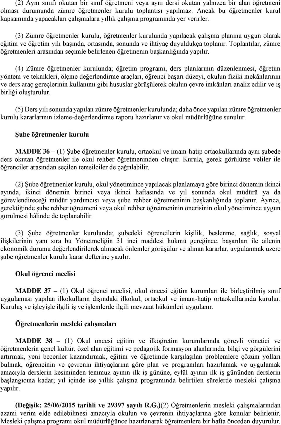 (3) Zümre öğretmenler kurulu, öğretmenler kurulunda yapılacak çalışma planına uygun olarak eğitim ve öğretim yılı başında, ortasında, sonunda ve ihtiyaç duyuldukça toplanır.