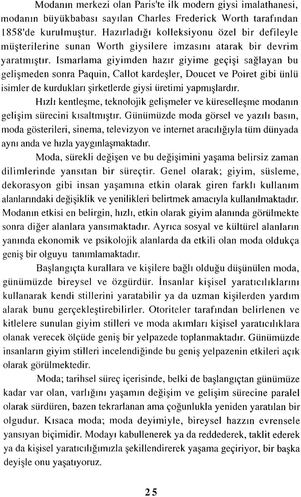 Ismarlama giyimden hazır giyime geçişi sağlayan bu gelişmeden sonra Paquin, Callot kardeşler, Doucet ve Poiret gibi ünlü isimler de kurdukları şirketlerde giysi üretimi yapmışlardır.