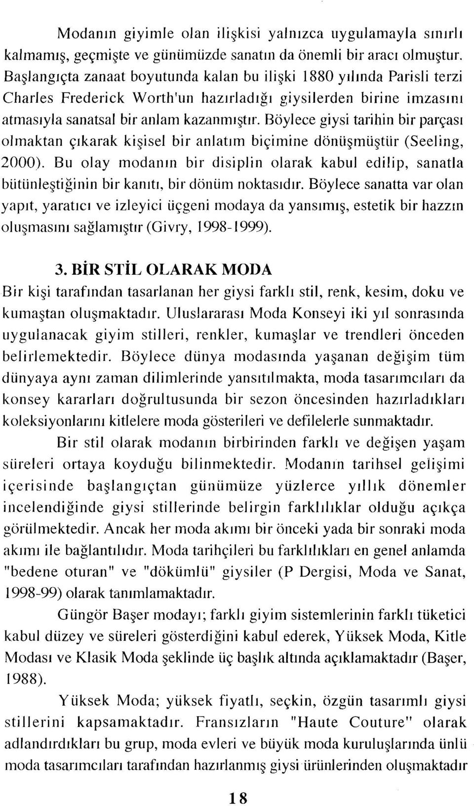 Böylece giysi tarihin bir parçası olmaktan çıkarak kişisel bir anlatım biçimine dönüşmüştür(seeling, 2000).