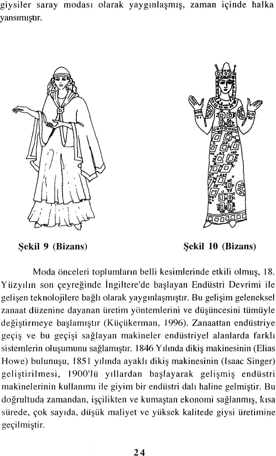 bu gelişim geleneksel zanaat düzenine dayanan üretim yöntemlerini ve düşüncesini tümüyle değiştirmeye başlamıştır (Küçükerrnan, 1996).